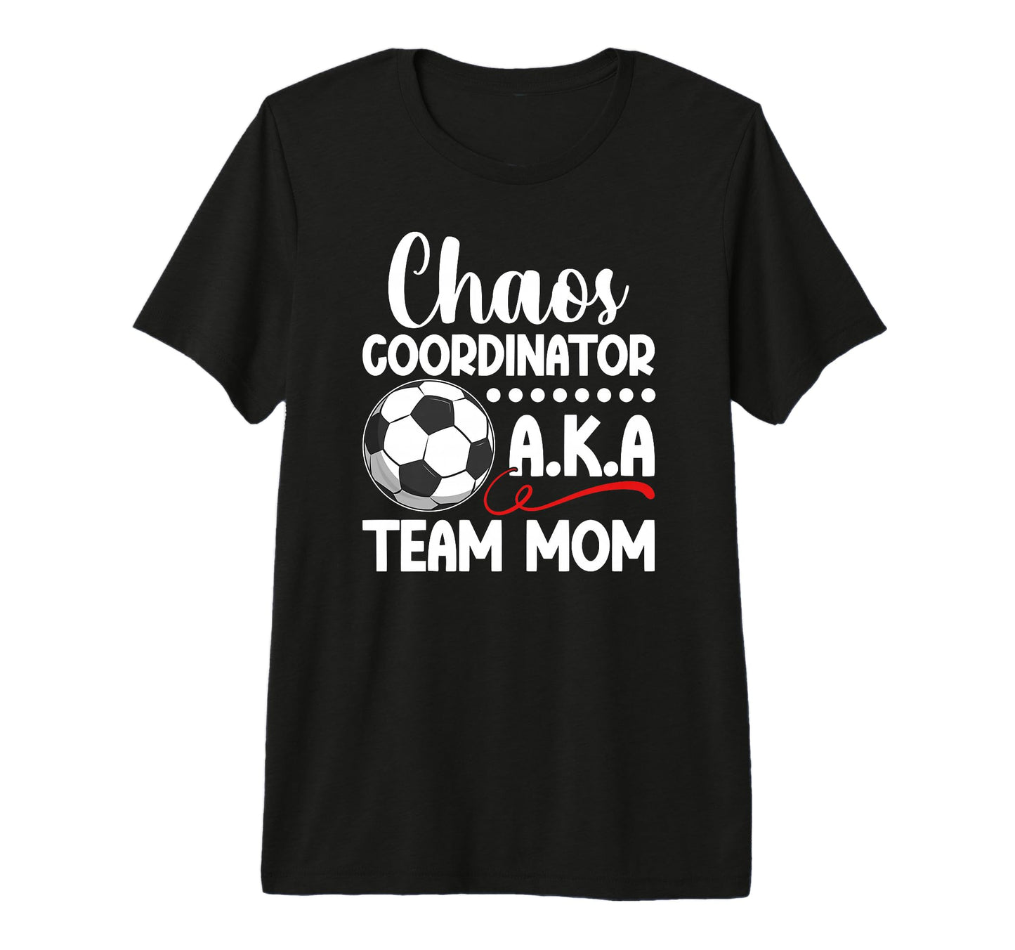 Chaos Coordinator Soccer Team Mom Soccer T-Shirt - Custom Art Print Unisex - T-Shirt, Sweatshirt, Hoodie