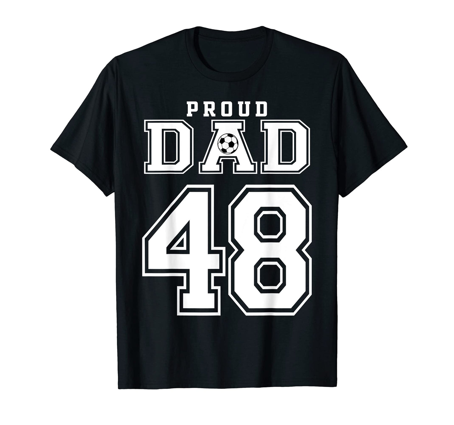 Number 48 Custom Proud Soccer Futbol Dad T-Shirt - Unique Graphic Unisex - T-Shirt, Sweatshirt, Hoodie