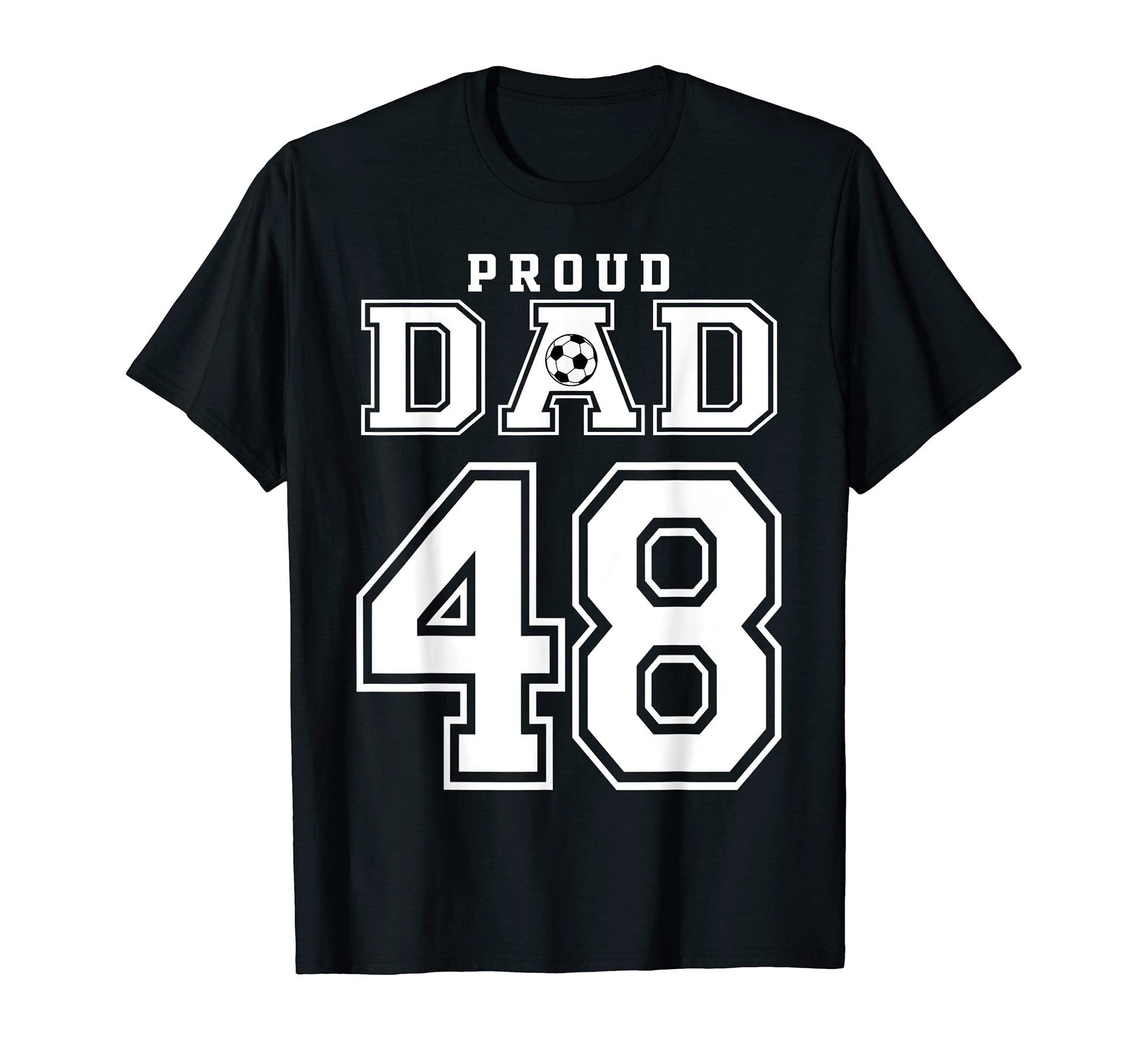 Number 48 Custom Proud Soccer Futbol Dad T-Shirt - Unique Graphic Unisex - T-Shirt, Sweatshirt, Hoodie