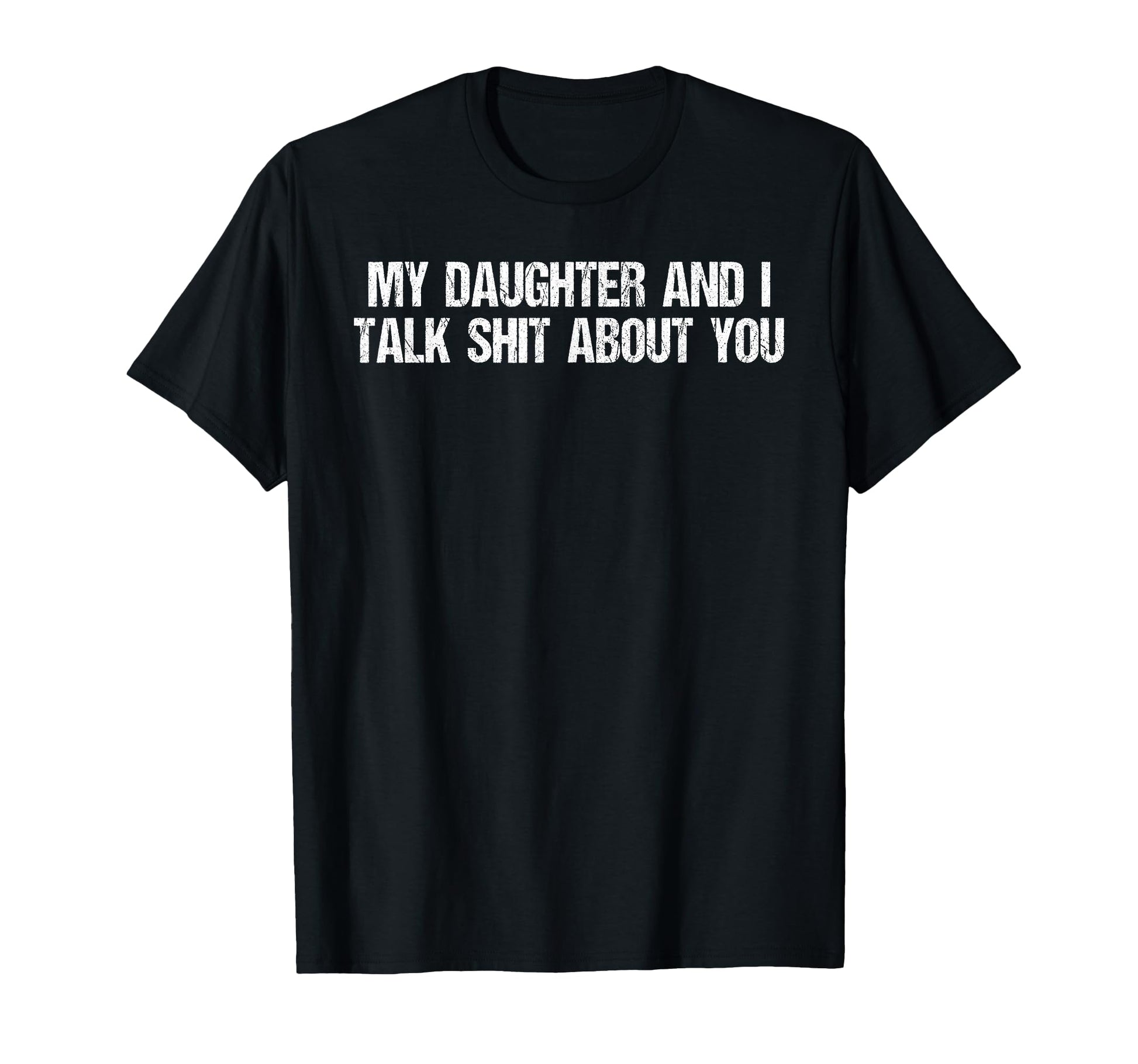 My Daughter And I Talk Shit About You Funny T-Shirt - Graphic Print Unisex - T-Shirt, Sweatshirt, Hoodie