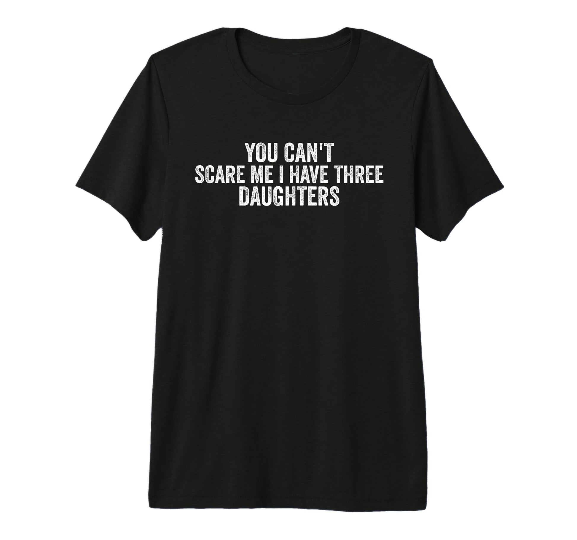You Cant Scare Me I Have Three Daughters T-Shirt - Streetwear Style Unisex - T-Shirt, Sweatshirt, Hoodie