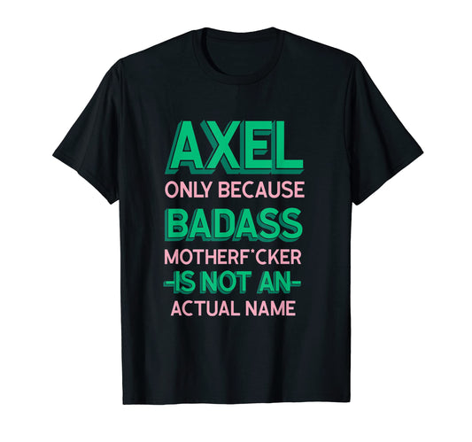 Badass Axel Personalized Name Funny Dad T-Shirt - Novelty Apparel Unisex - T-Shirt, Sweatshirt, Hoodie