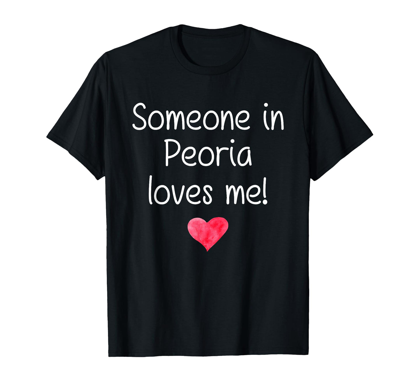 Someone Peoria Il Illinois Loves Me T-Shirt - Fun Novelty Design Men Women - T-Shirt, Sweatshirt, Hoodie