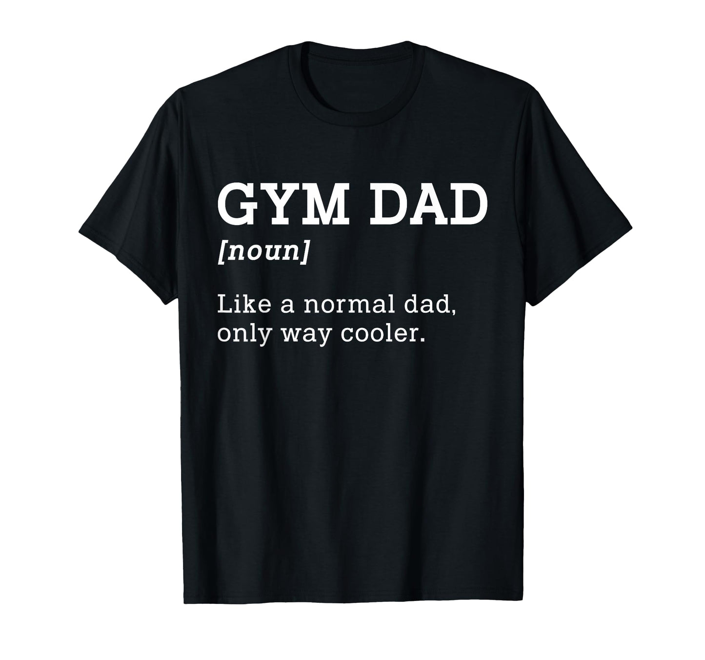 Gym Dad Like Normal Dad Only Way Cooler T-Shirt - Unique Graphic for Adults - T-Shirt, Sweatshirt, Hoodie