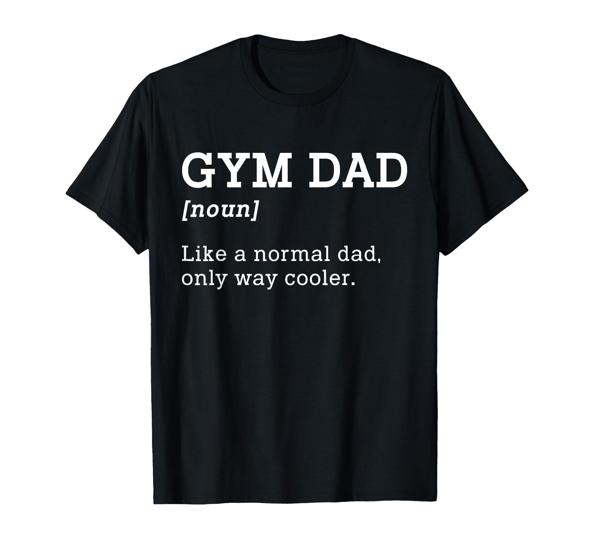 Gym Dad Like Normal Dad Only Way Cooler T-Shirt - Unique Graphic for Adults - T-Shirt, Sweatshirt, Hoodie