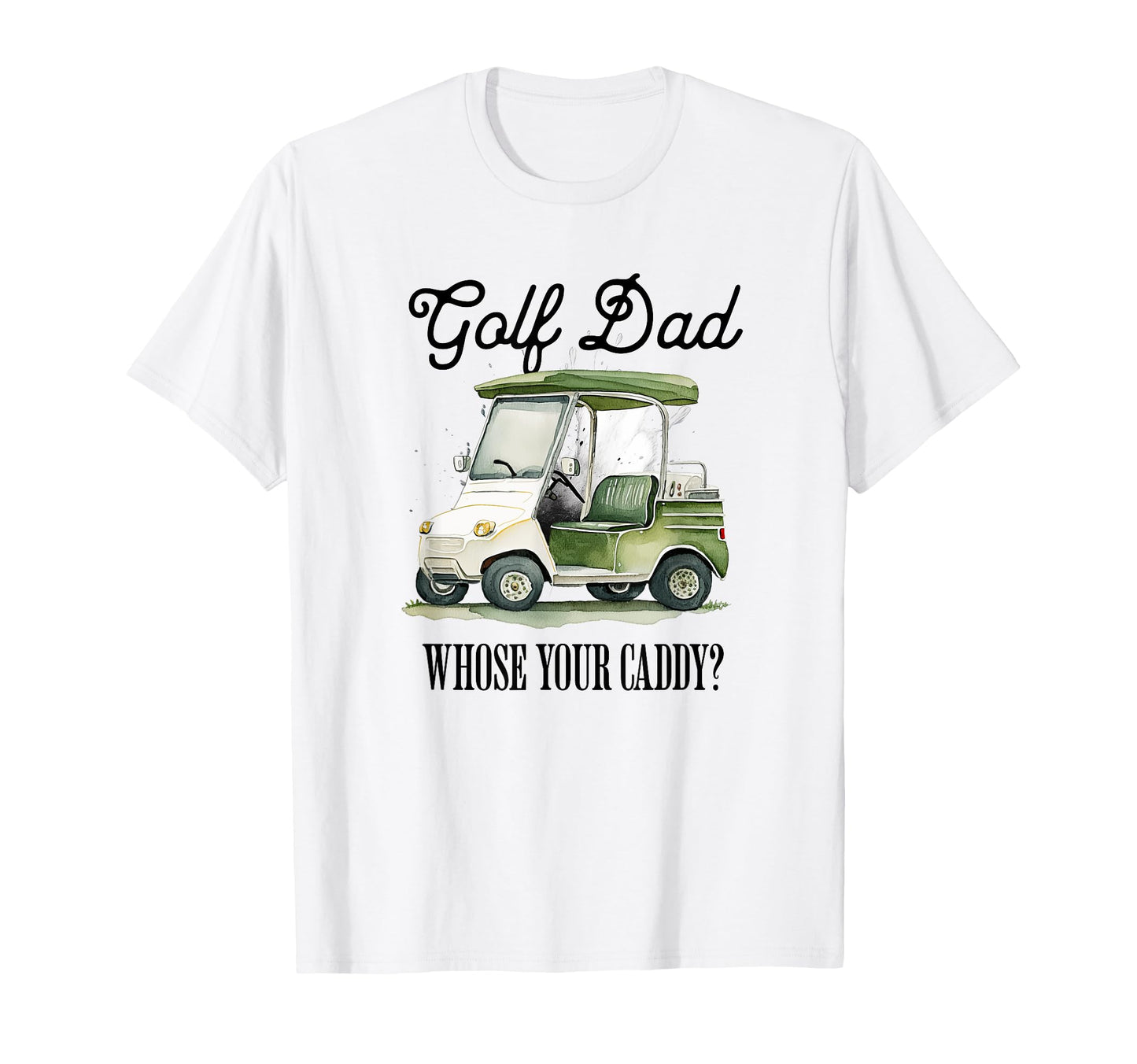 Golf Dad Whose Your Caddy Funny Golf T-Shirt - Novelty Apparel Men Women - T-Shirt, Sweatshirt, Hoodie