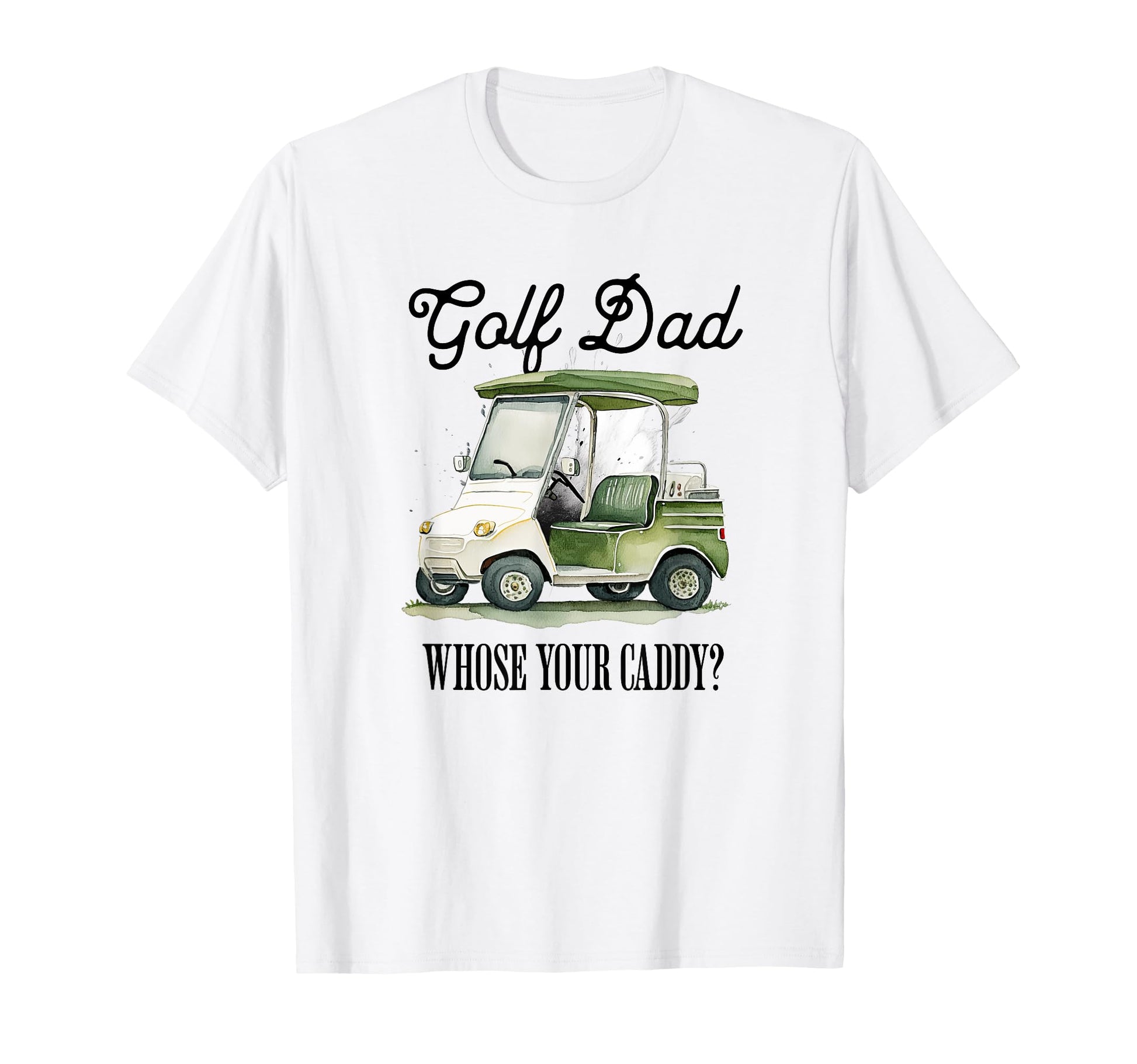 Golf Dad Whose Your Caddy Funny Golf T-Shirt - Novelty Apparel Men Women - T-Shirt, Sweatshirt, Hoodie
