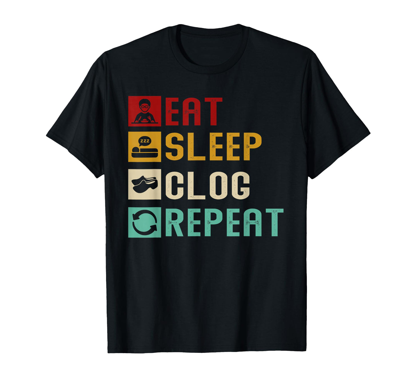 Eat Sleep Clog Repeat Funny T-Shirt - Casual Everyday Wear Men Women - T-Shirt, Sweatshirt, Hoodie