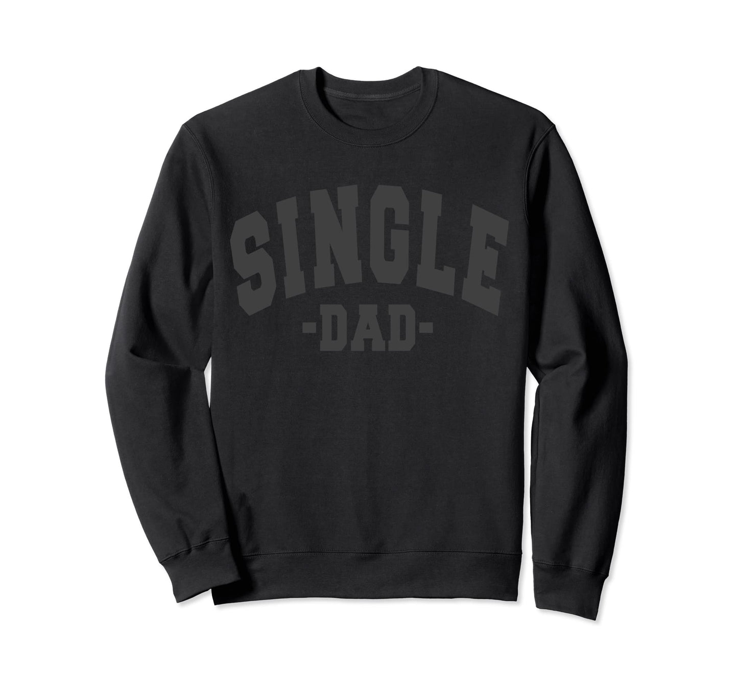 Funny Single Day Dad Fathers Sweatshirt - Fun Novelty Design Men Women - T-Shirt, Sweatshirt, Hoodie