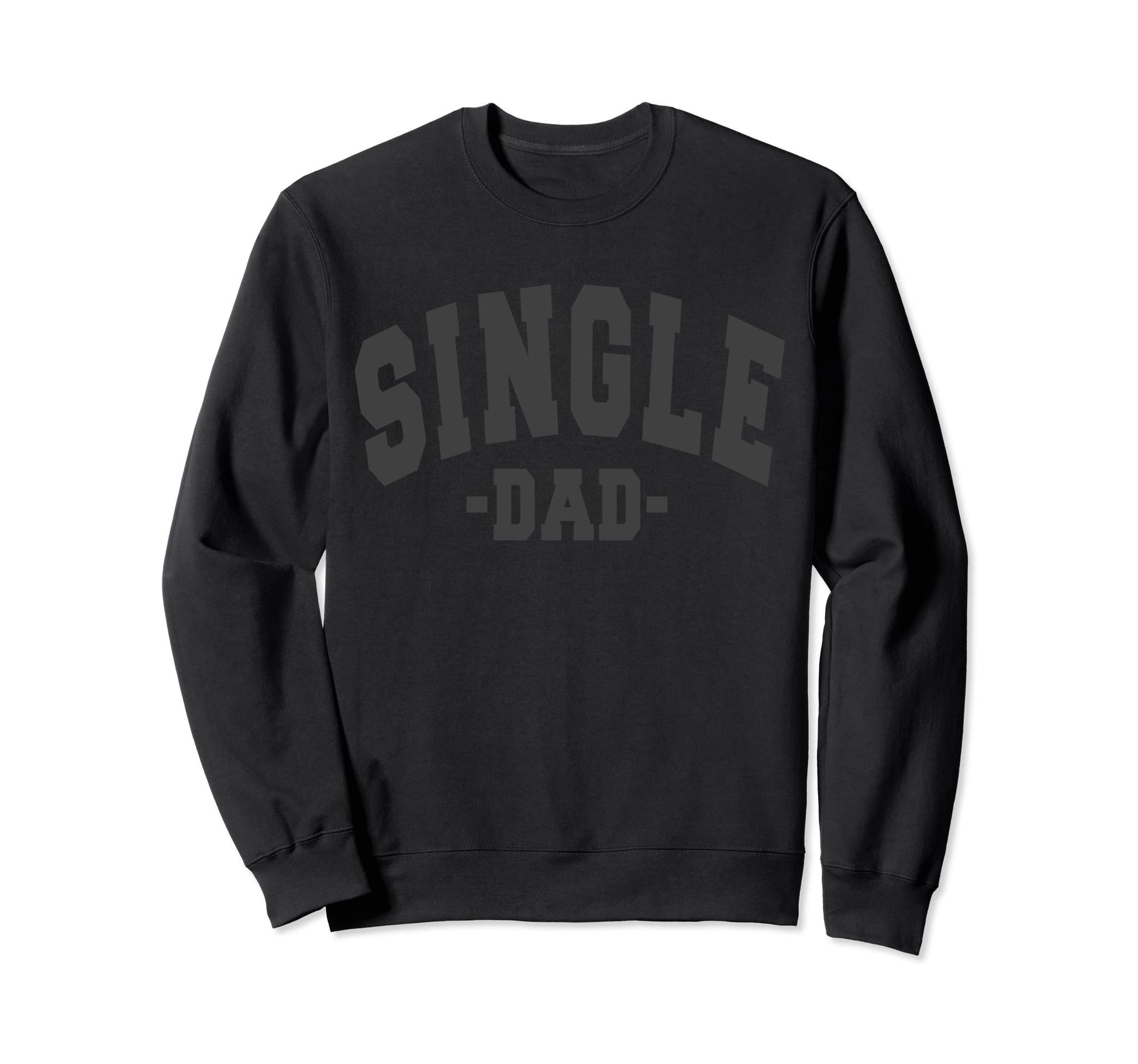Funny Single Day Dad Fathers Sweatshirt - Fun Novelty Design Men Women - T-Shirt, Sweatshirt, Hoodie