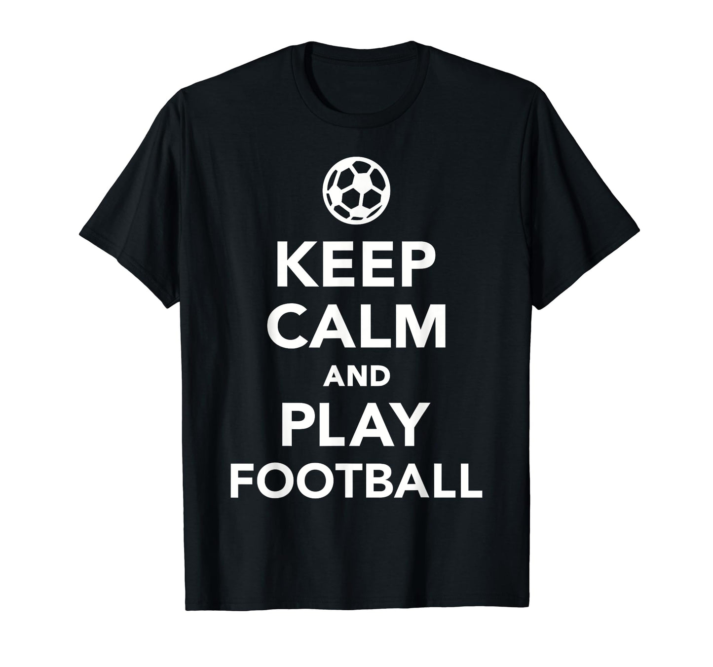 Keep Calm And Play Football Soccer T-Shirt - Graphic Print Unisex - T-Shirt, Sweatshirt, Hoodie