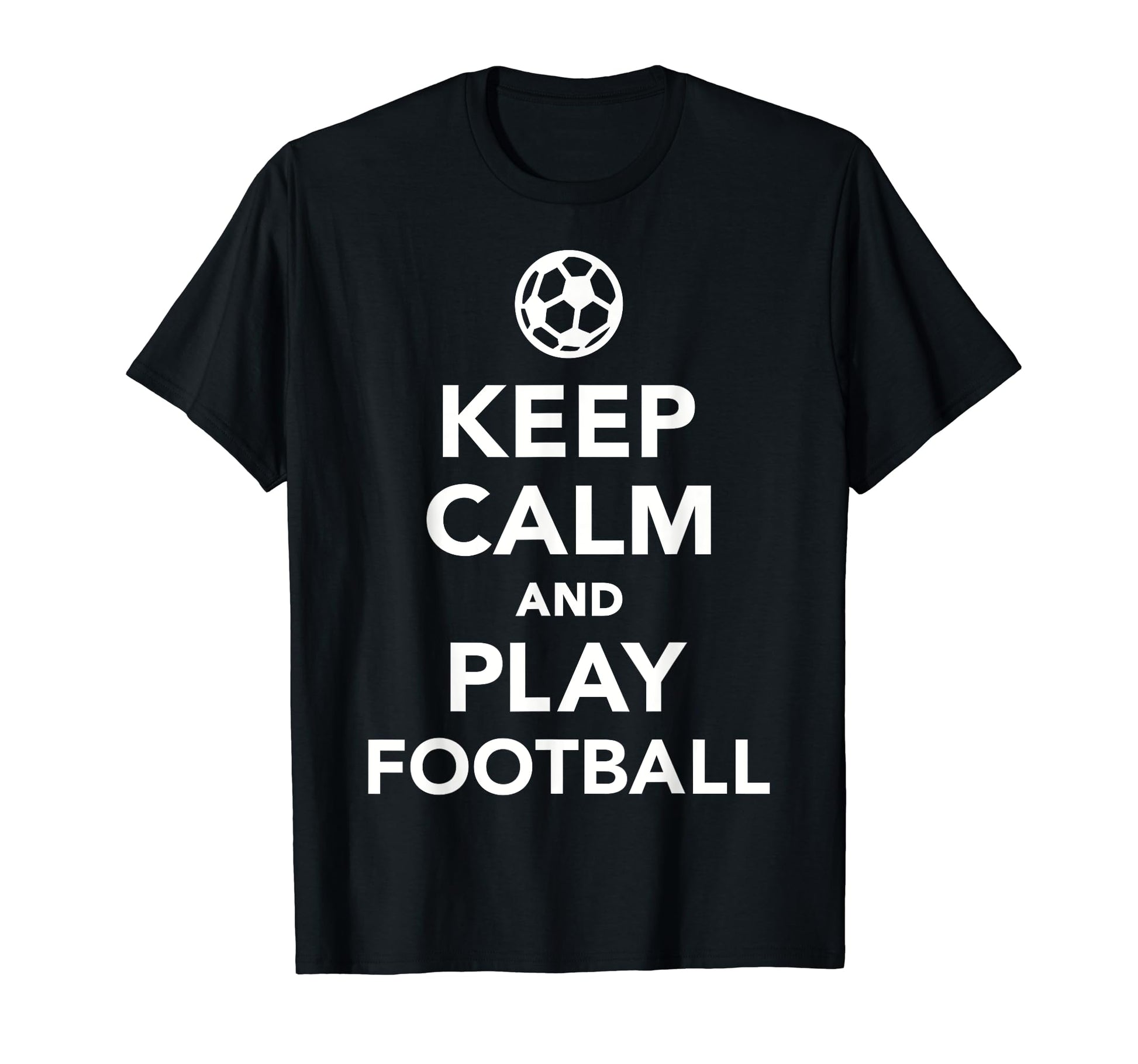 Keep Calm And Play Football Soccer T-Shirt - Graphic Print Unisex - T-Shirt, Sweatshirt, Hoodie