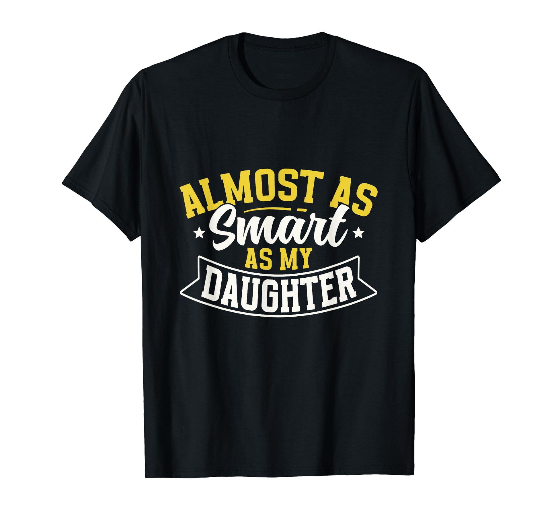 Almost As Smart As My Daughter T-Shirt - Unique Graphic for Adults - T-Shirt, Sweatshirt, Hoodie