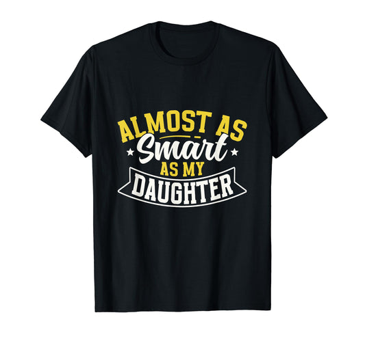 Almost As Smart As My Daughter T-Shirt - Unique Graphic for Adults - T-Shirt, Sweatshirt, Hoodie