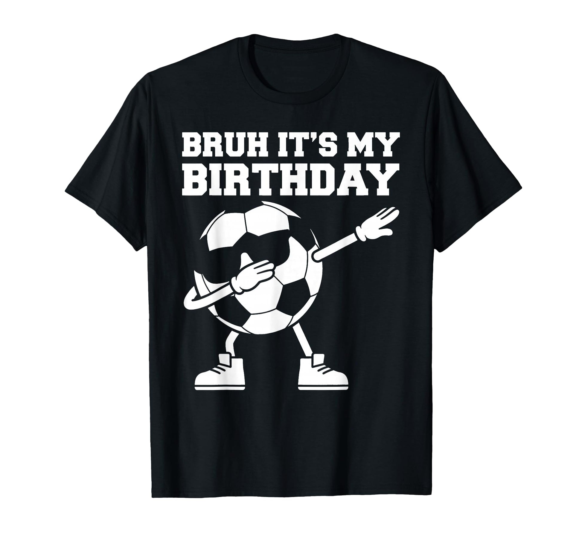 Bruh Its My Birthday Soccer Ball Dab T-Shirt - Fun Novelty Design Unisex - T-Shirt, Sweatshirt, Hoodie