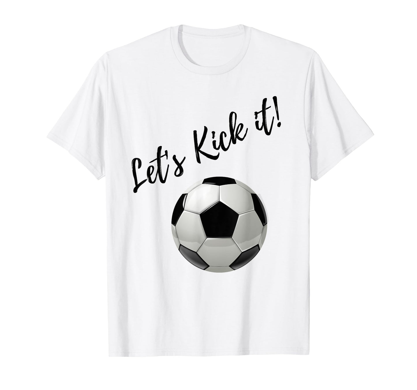 Lets Kick It Soccer T-Shirt - Casual Everyday Wear Men Women - T-Shirt, Sweatshirt, Hoodie