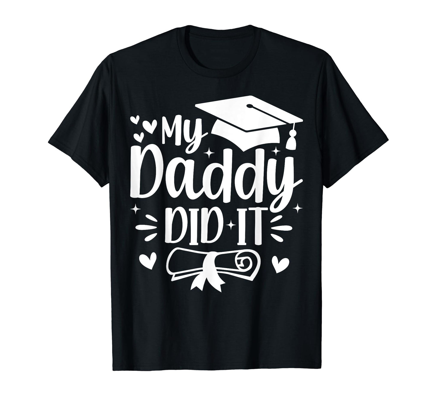 My Daddy Did It Graduation Graduated T-Shirt - Casual Everyday Wear Unisex - T-Shirt, Sweatshirt, Hoodie