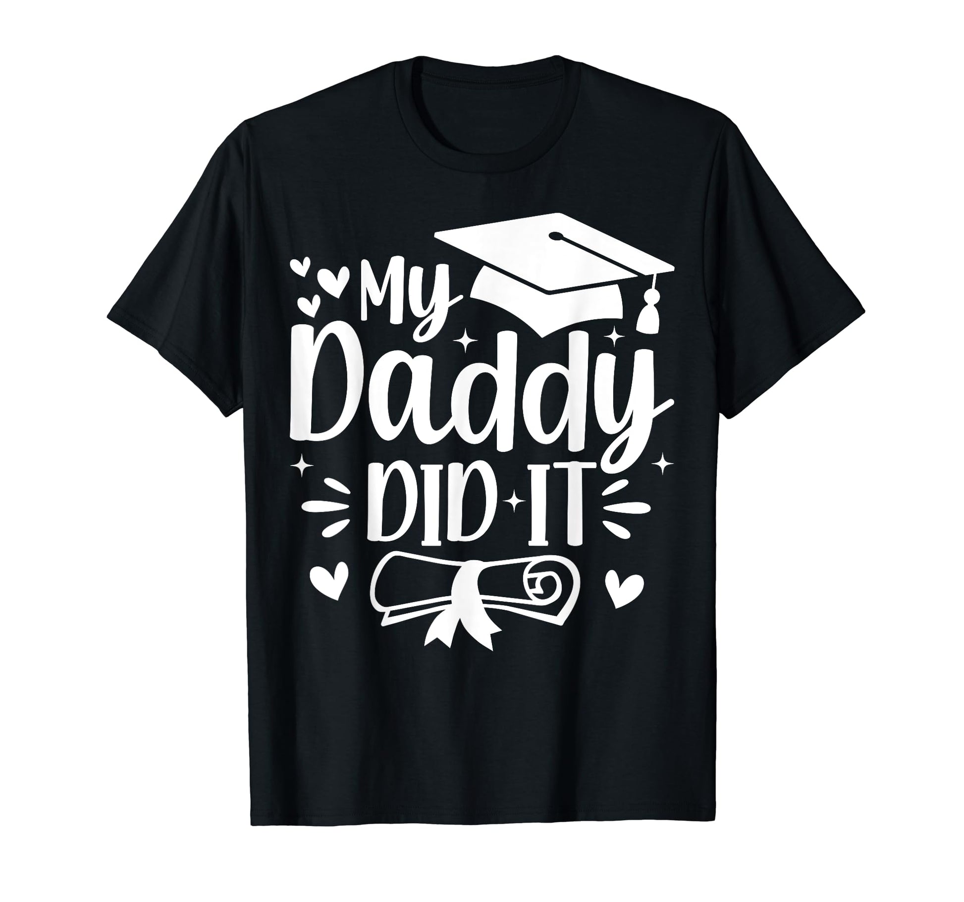 My Daddy Did It Graduation Graduated T-Shirt - Casual Everyday Wear Unisex - T-Shirt, Sweatshirt, Hoodie