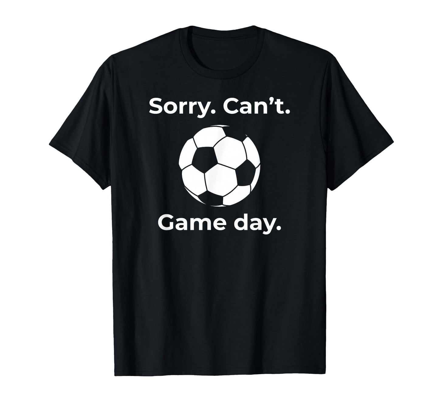 Funny Sorry Cant Game Day Soccer T-Shirt - Streetwear Style Men Women - T-Shirt, Sweatshirt, Hoodie