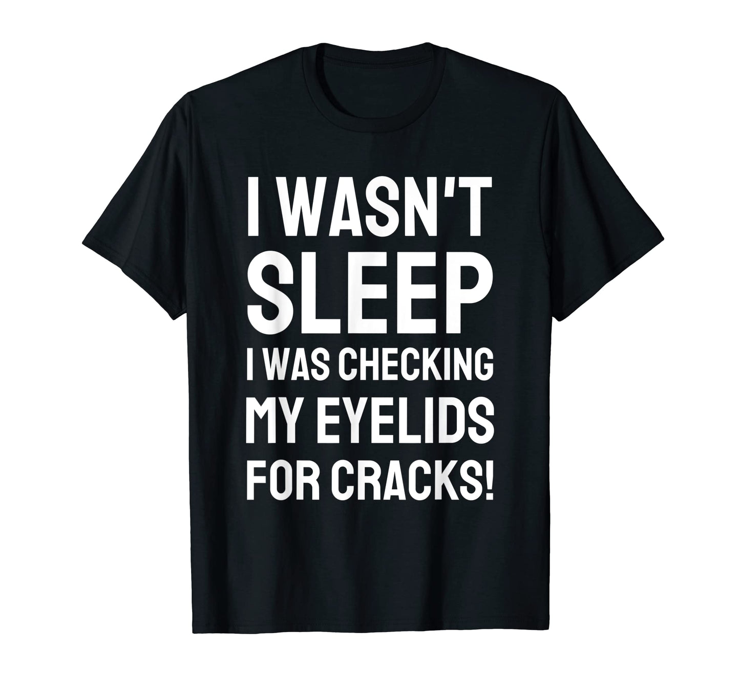 Mens I Wasnt Sleep I Was Checking My T-Shirt - Unique Graphic Men Women - T-Shirt, Sweatshirt, Hoodie
