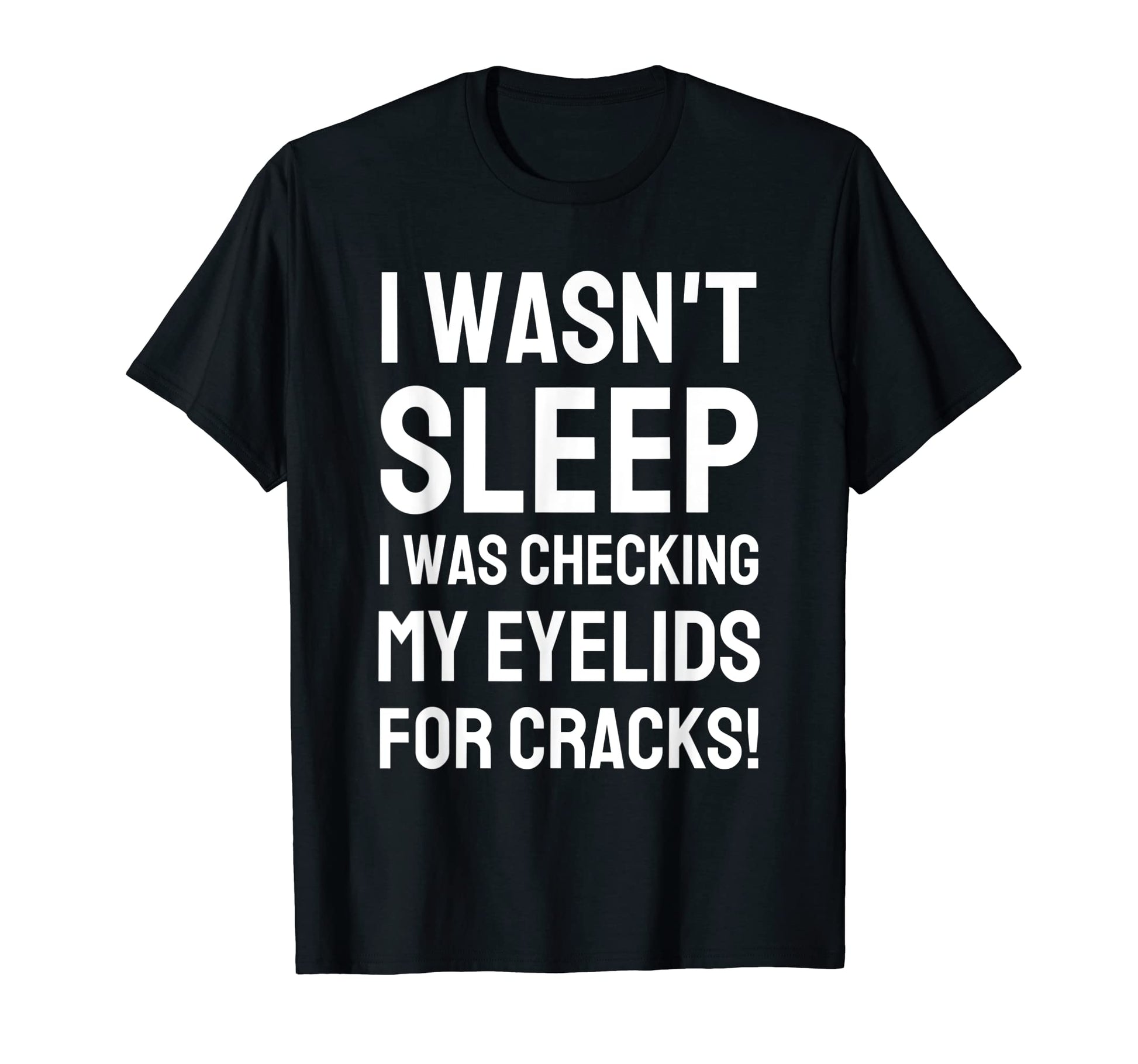 Mens I Wasnt Sleep I Was Checking My T-Shirt - Unique Graphic Men Women - T-Shirt, Sweatshirt, Hoodie