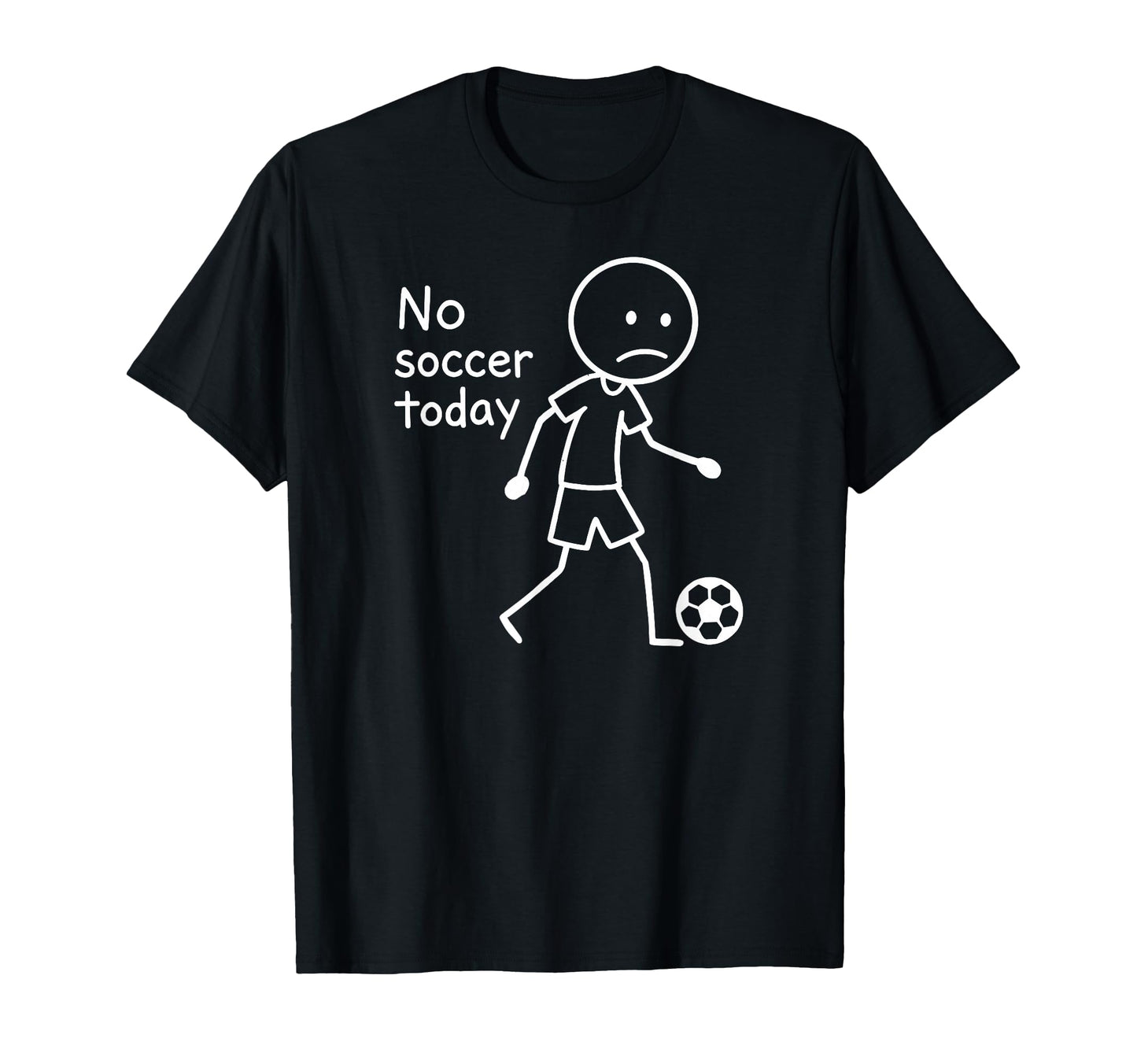 No Soccer Today Funny Sad T-Shirt - Fun Novelty Design Men Women - T-Shirt, Sweatshirt, Hoodie