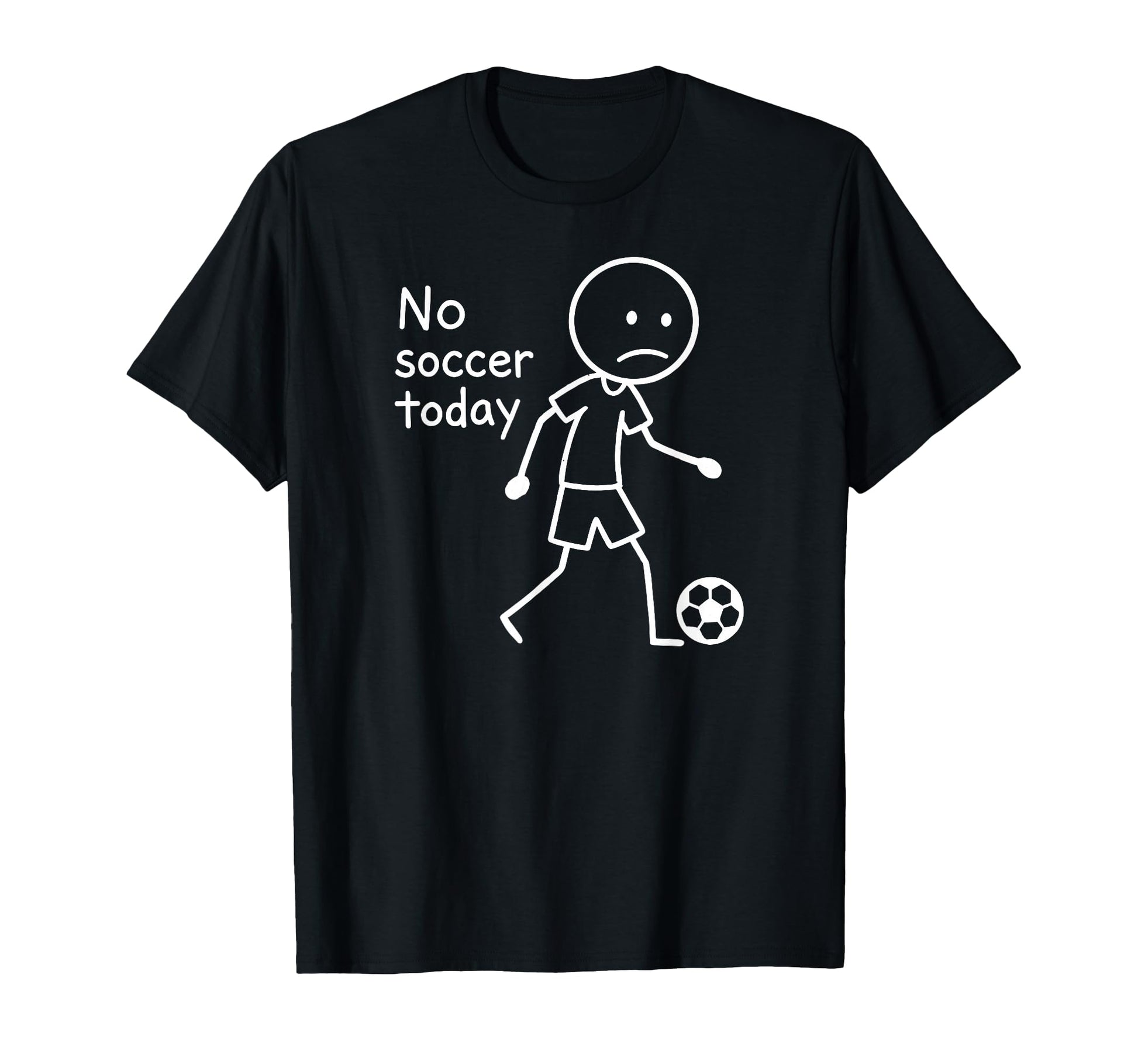 No Soccer Today Funny Sad T-Shirt - Fun Novelty Design Men Women - T-Shirt, Sweatshirt, Hoodie