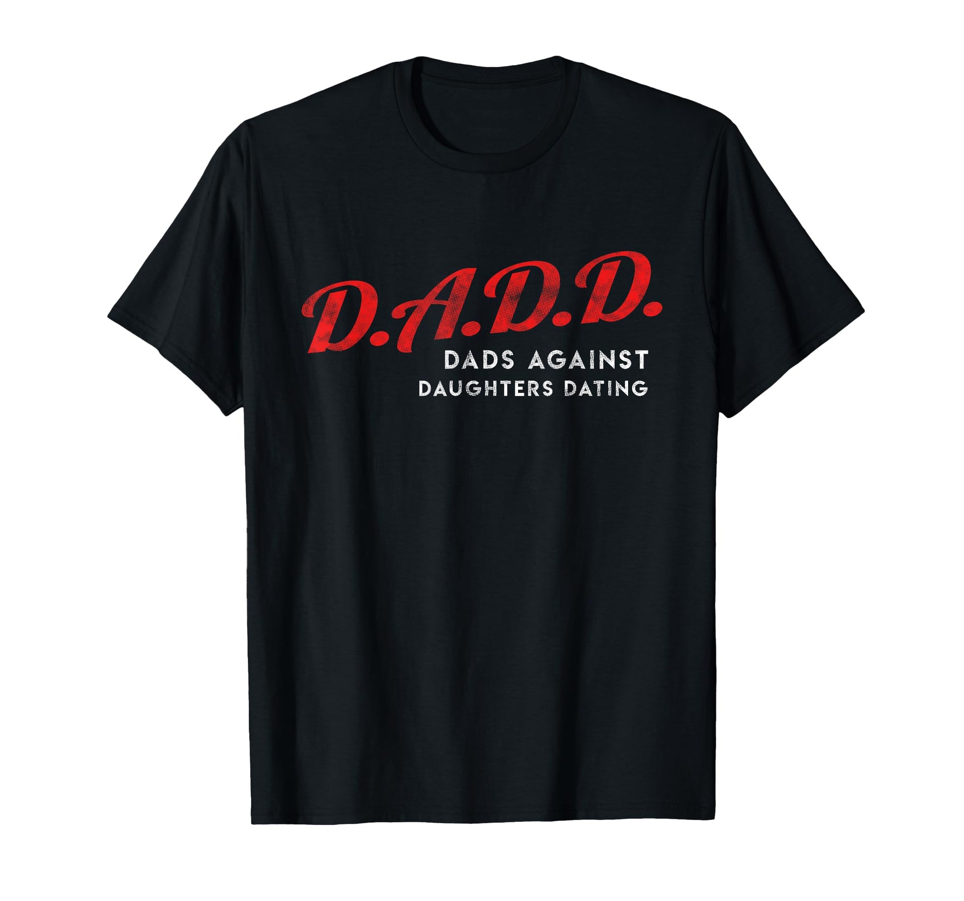 Dads Against Daughters Dating Dadd T-Shirt - Graphic Print for Adults - T-Shirt, Sweatshirt, Hoodie