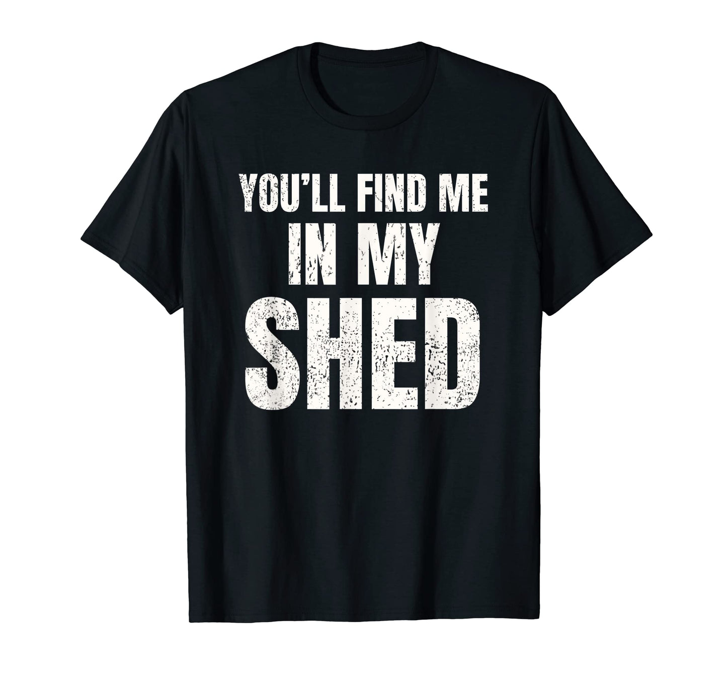 Youll Find Me My Shed Mens Funny Dad T-Shirt - Trendy Graphic Men Women - T-Shirt, Sweatshirt, Hoodie