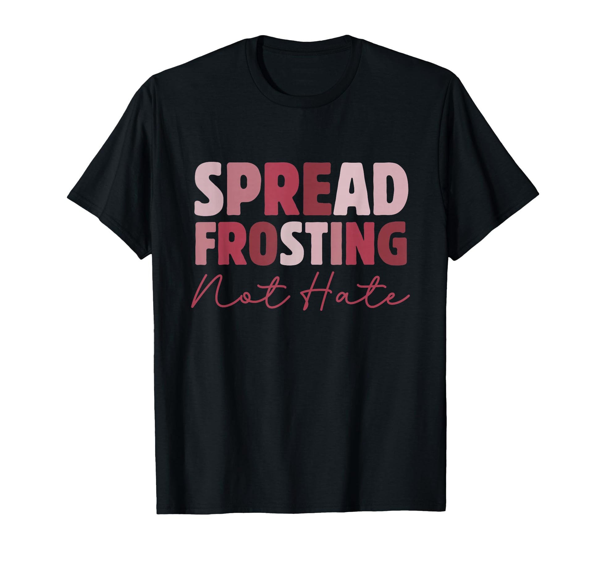 Spread Frosting Not Hate Funny Baking T-Shirt - Streetwear Style Unisex - T-Shirt, Sweatshirt, Hoodie