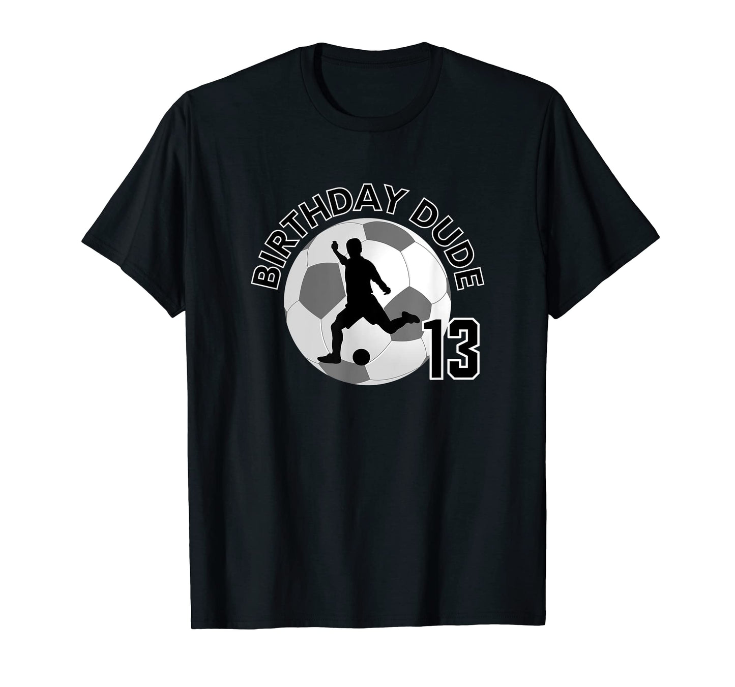 13 Year Old 13Th Birthday Dude Soccer T-Shirt - Novelty Apparel Unisex - T-Shirt, Sweatshirt, Hoodie