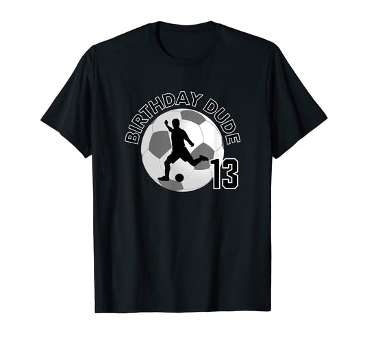 13 Year Old 13Th Birthday Dude Soccer T-Shirt - Novelty Apparel Unisex - T-Shirt, Sweatshirt, Hoodie