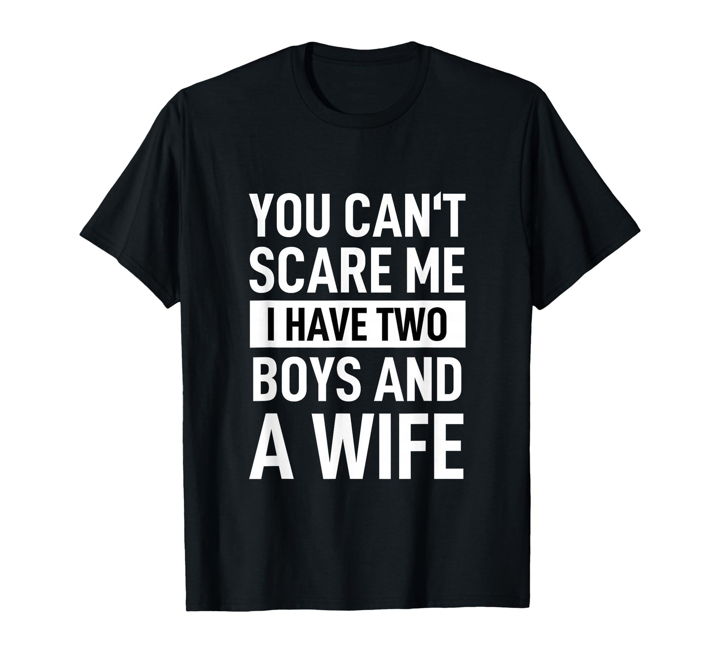 Father Joke Dad You Cant Scare Me I T-Shirt - Fun Novelty Design Unisex - T-Shirt, Sweatshirt, Hoodie