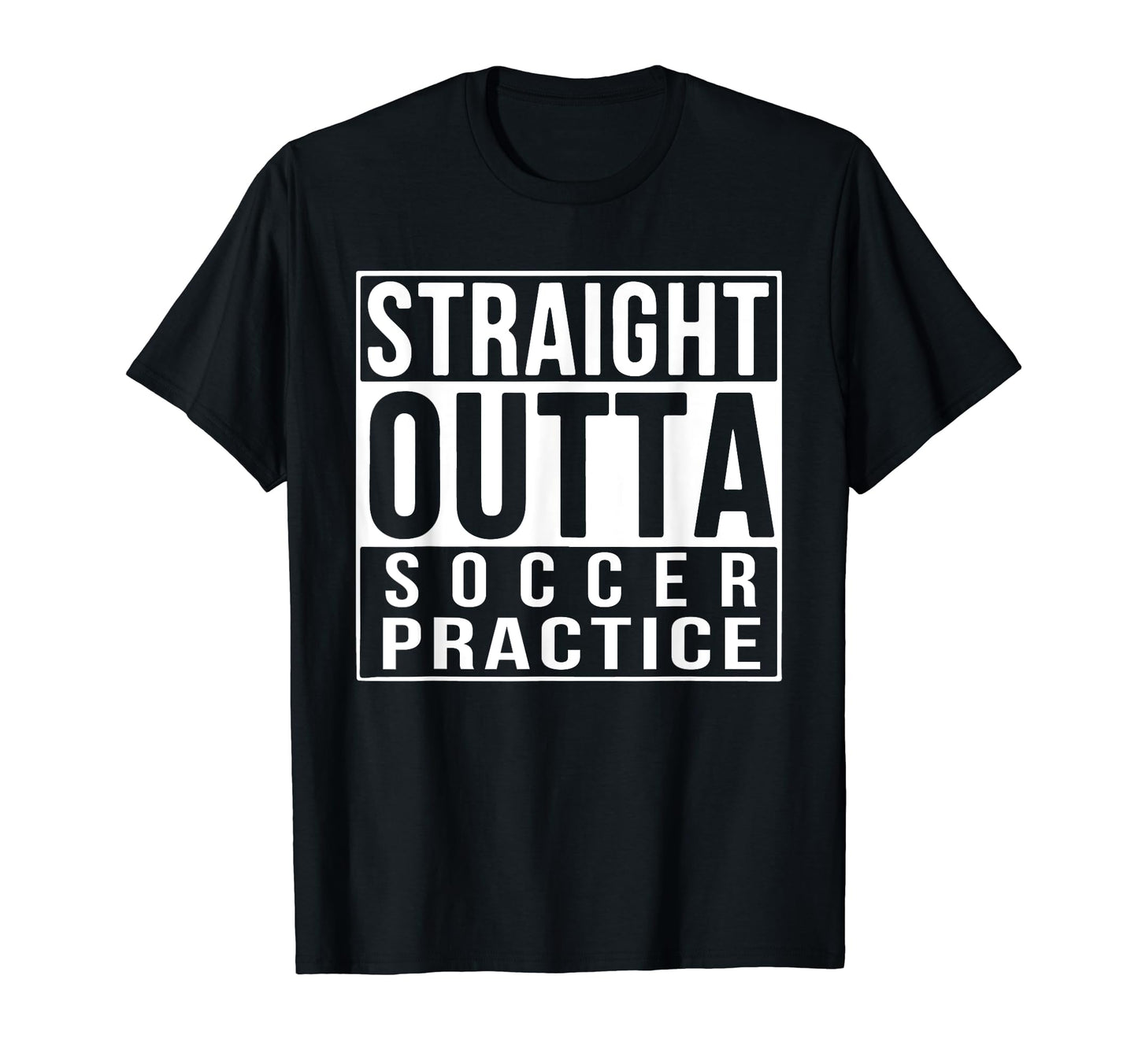 Straight Outta Soccer Practice Funny T-Shirt - Aesthetic Graphic Men Women - T-Shirt, Sweatshirt, Hoodie