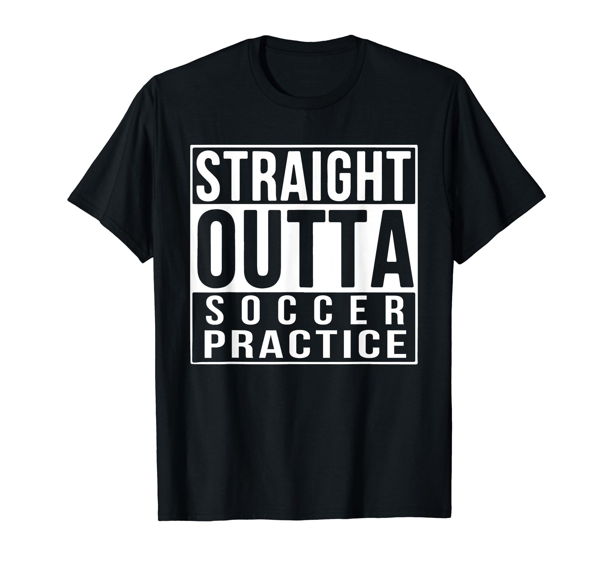 Straight Outta Soccer Practice Funny T-Shirt - Aesthetic Graphic Men Women - T-Shirt, Sweatshirt, Hoodie