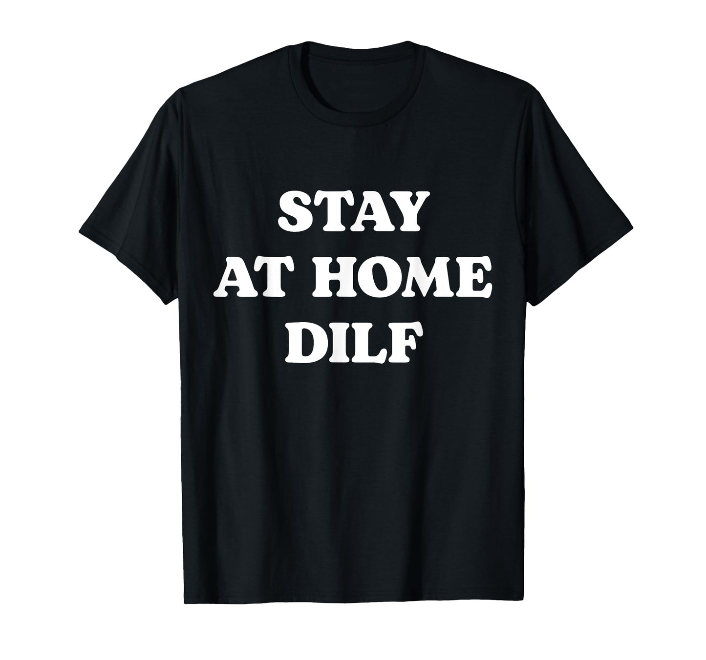 Stay Home Dilf Meme Funny Dad Fathers Day T-Shirt - Graphic Print Unisex - T-Shirt, Sweatshirt, Hoodie