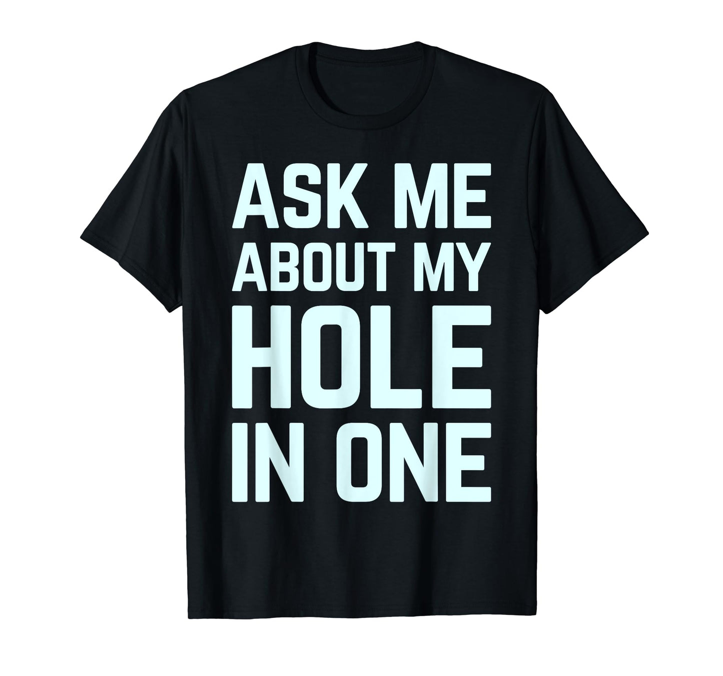 Ask Me About My Hole One Funny T-Shirt - Fun Novelty Design for Adults - T-Shirt, Sweatshirt, Hoodie