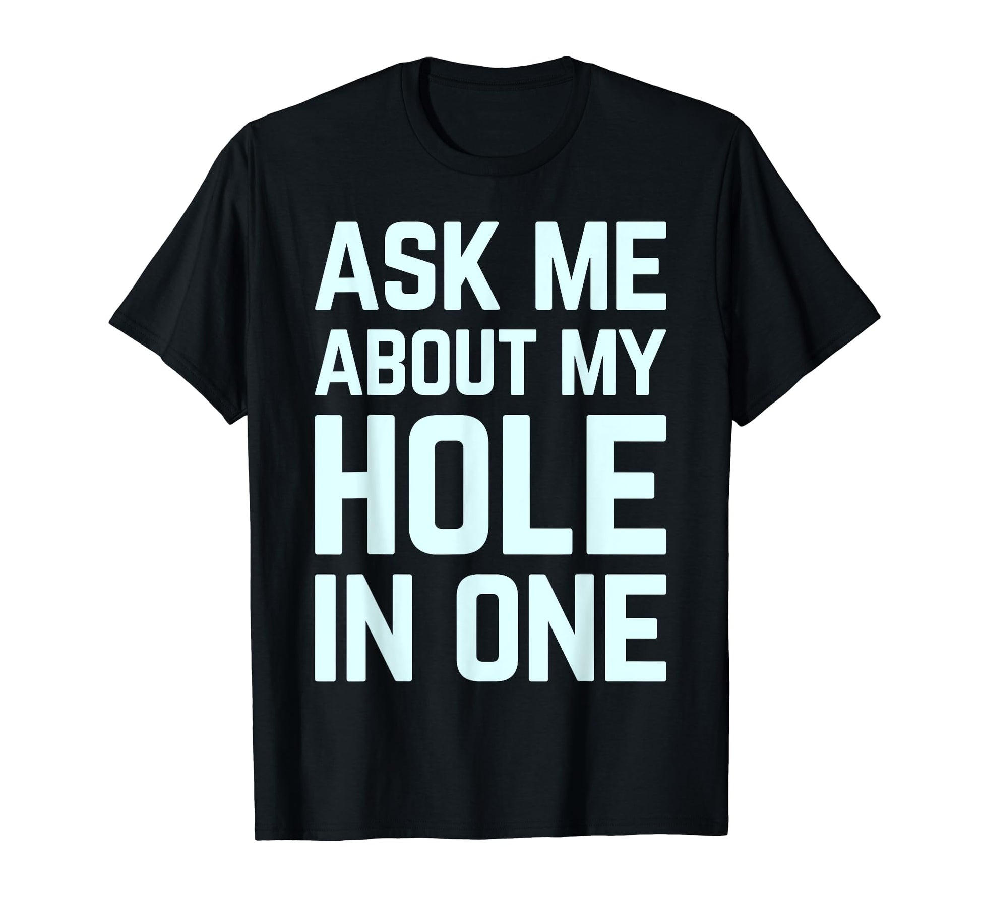 Ask Me About My Hole One Funny T-Shirt - Fun Novelty Design for Adults - T-Shirt, Sweatshirt, Hoodie