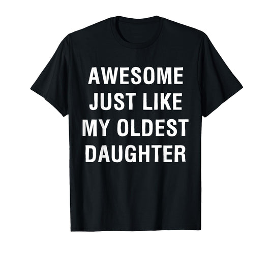 Awesome Just Like My Oldest Daughter Funny T-Shirt - Graphic Print Unisex - T-Shirt, Sweatshirt, Hoodie