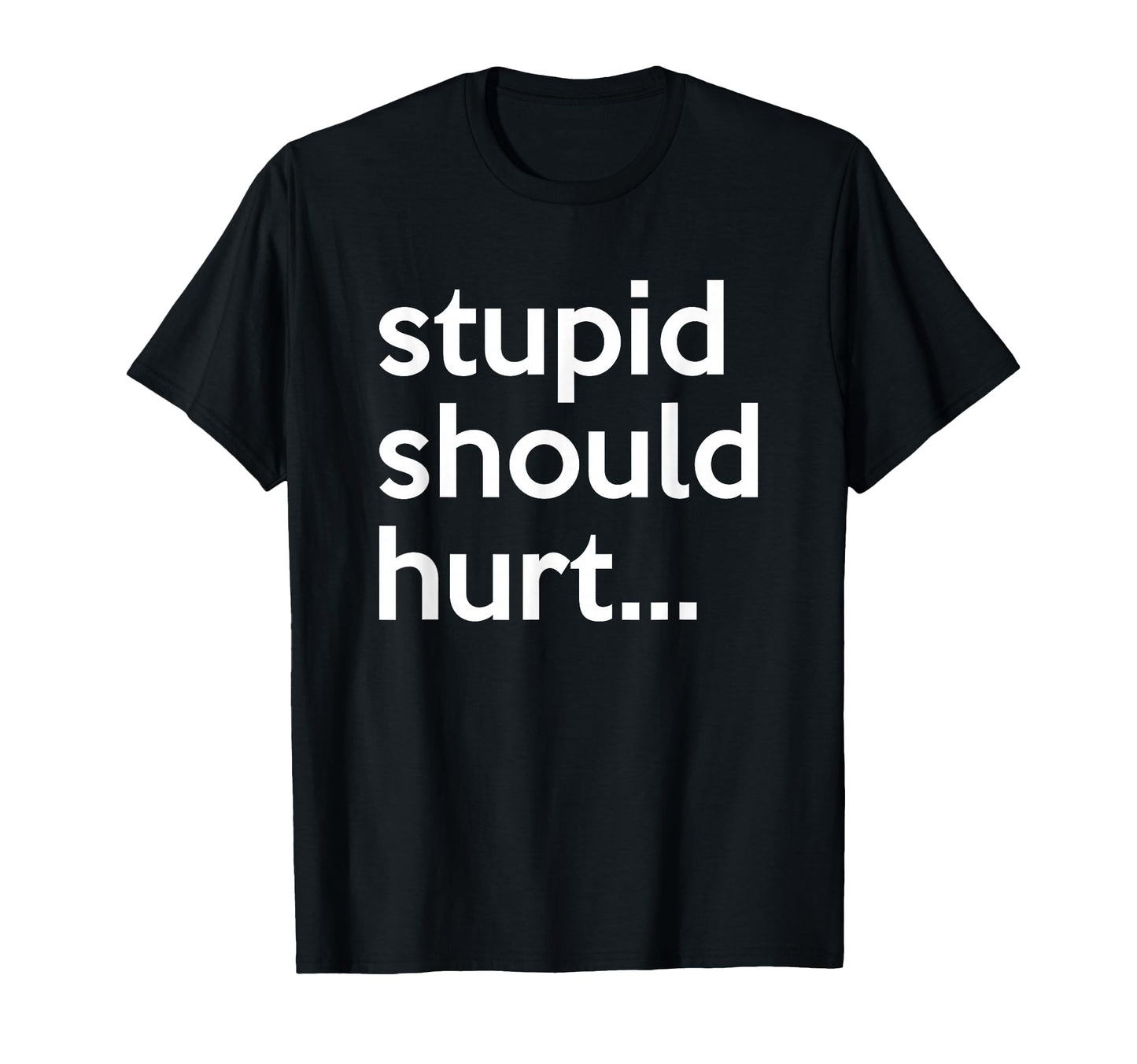 Stupid Should Hurt Sarcastic Beefy T-Shirt - Minimalist Print for Adults - T-Shirt, Sweatshirt, Hoodie