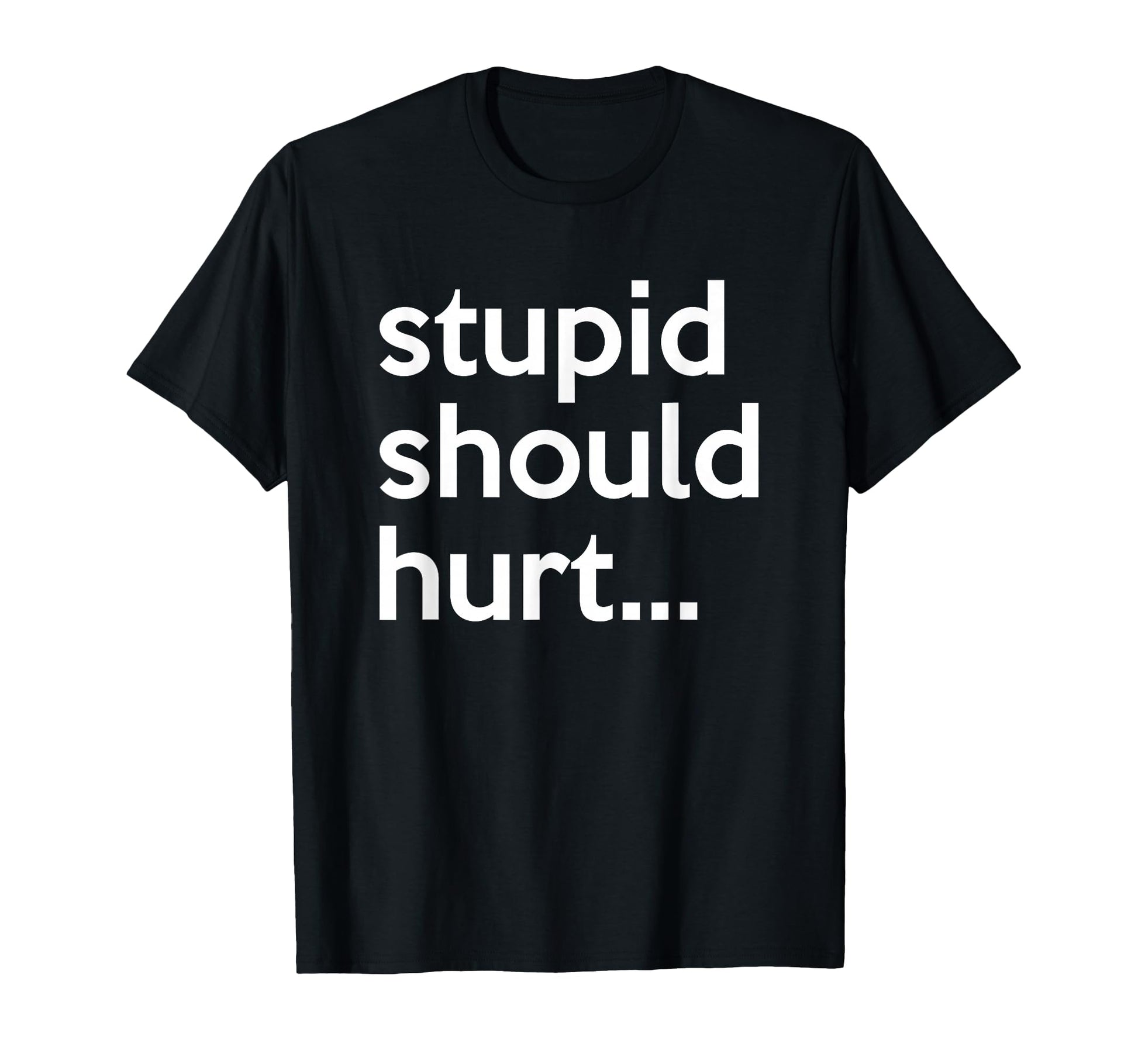 Stupid Should Hurt Sarcastic Beefy T-Shirt - Minimalist Print for Adults - T-Shirt, Sweatshirt, Hoodie