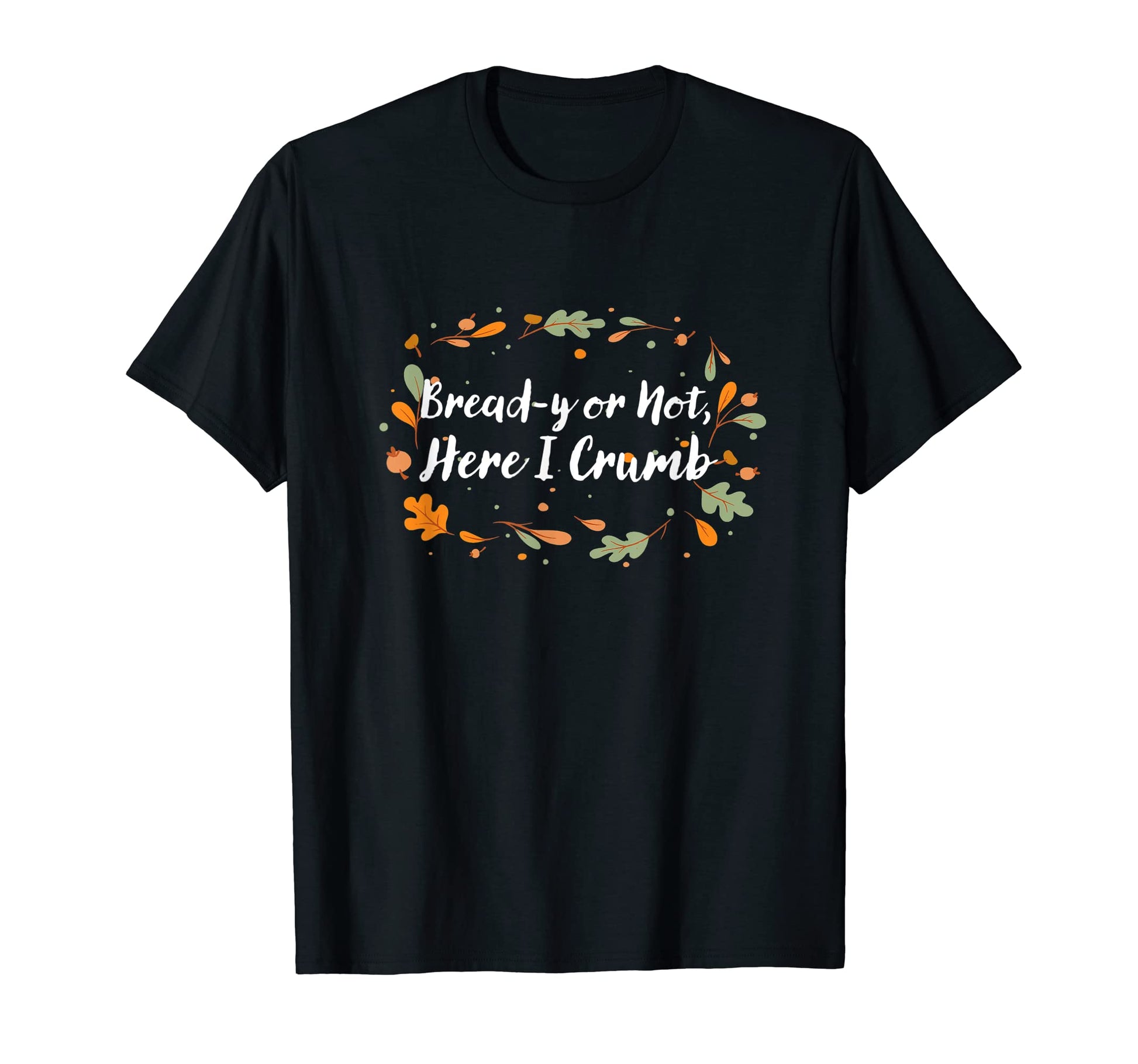 Bread Y Or Not Here I Crumb T-Shirt - Streetwear Style for Adults - T-Shirt, Sweatshirt, Hoodie