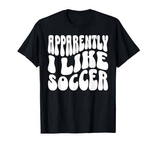 Apparently I Like Soccer Funny Soccer T-Shirt - Aesthetic Graphic Unisex - T-Shirt, Sweatshirt, Hoodie