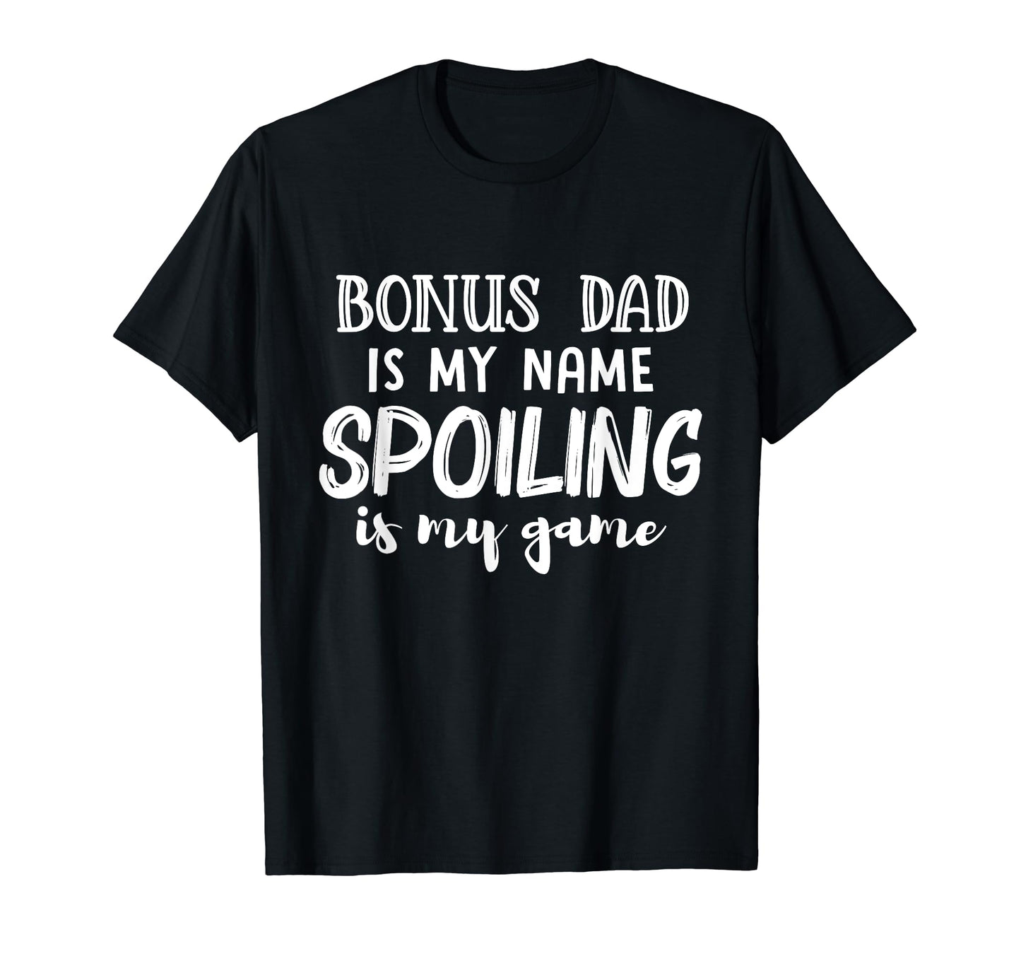 Bonus Dad Is My Name Spoiling Is My T-Shirt - Novelty Apparel Men Women - T-Shirt, Sweatshirt, Hoodie