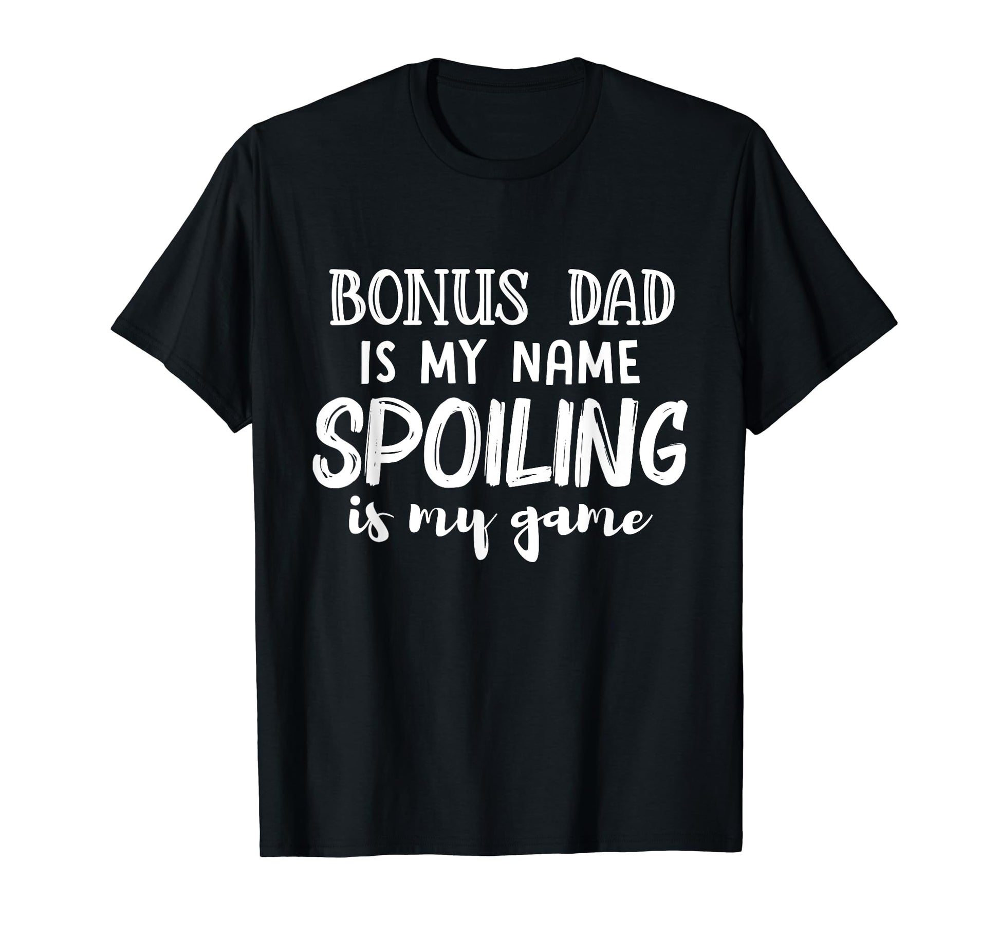 Bonus Dad Is My Name Spoiling Is My T-Shirt - Novelty Apparel Men Women - T-Shirt, Sweatshirt, Hoodie