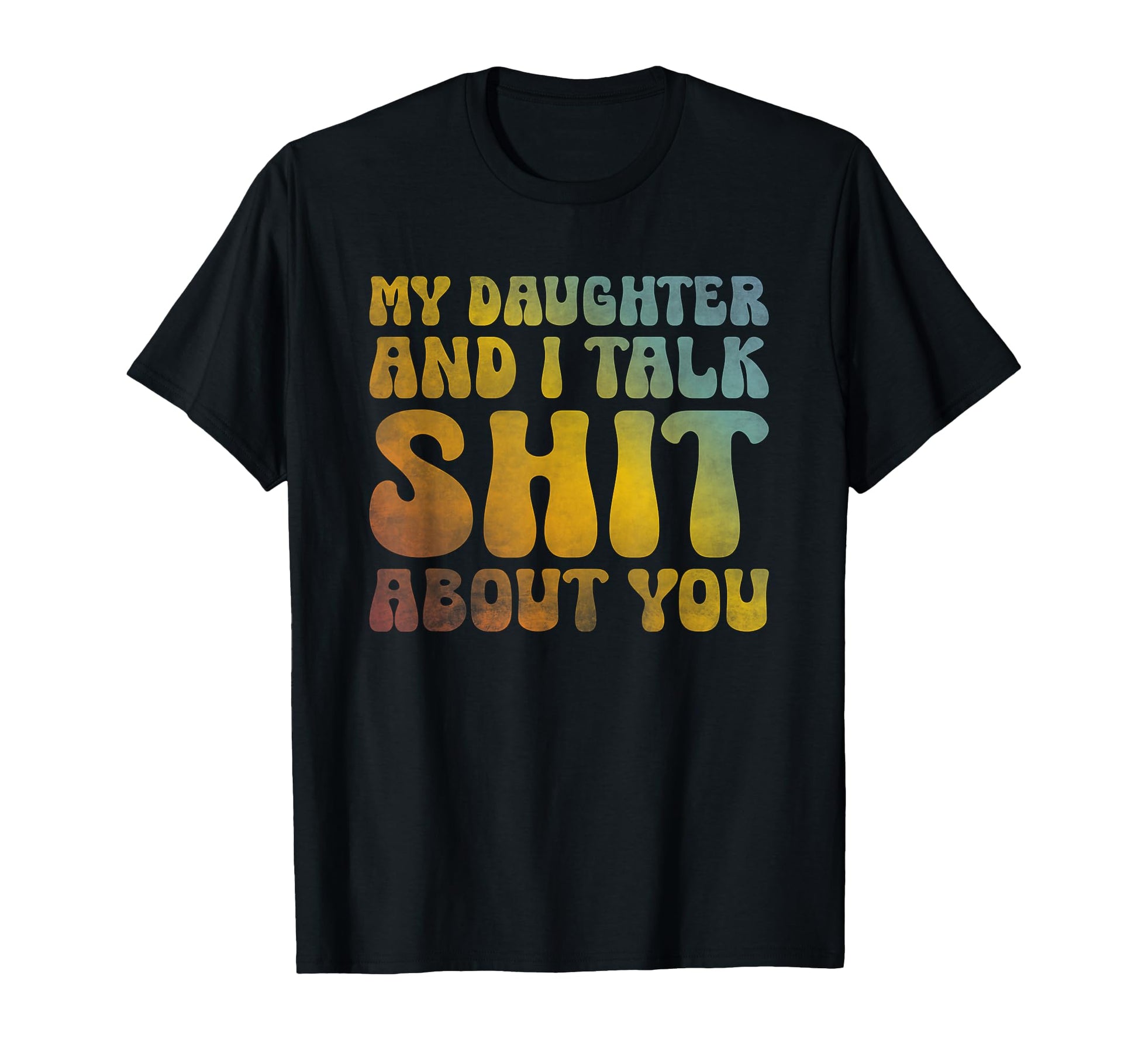 My Daughter And I Talk Sh T About You T-Shirt - Trendy Graphic for Adults - T-Shirt, Sweatshirt, Hoodie