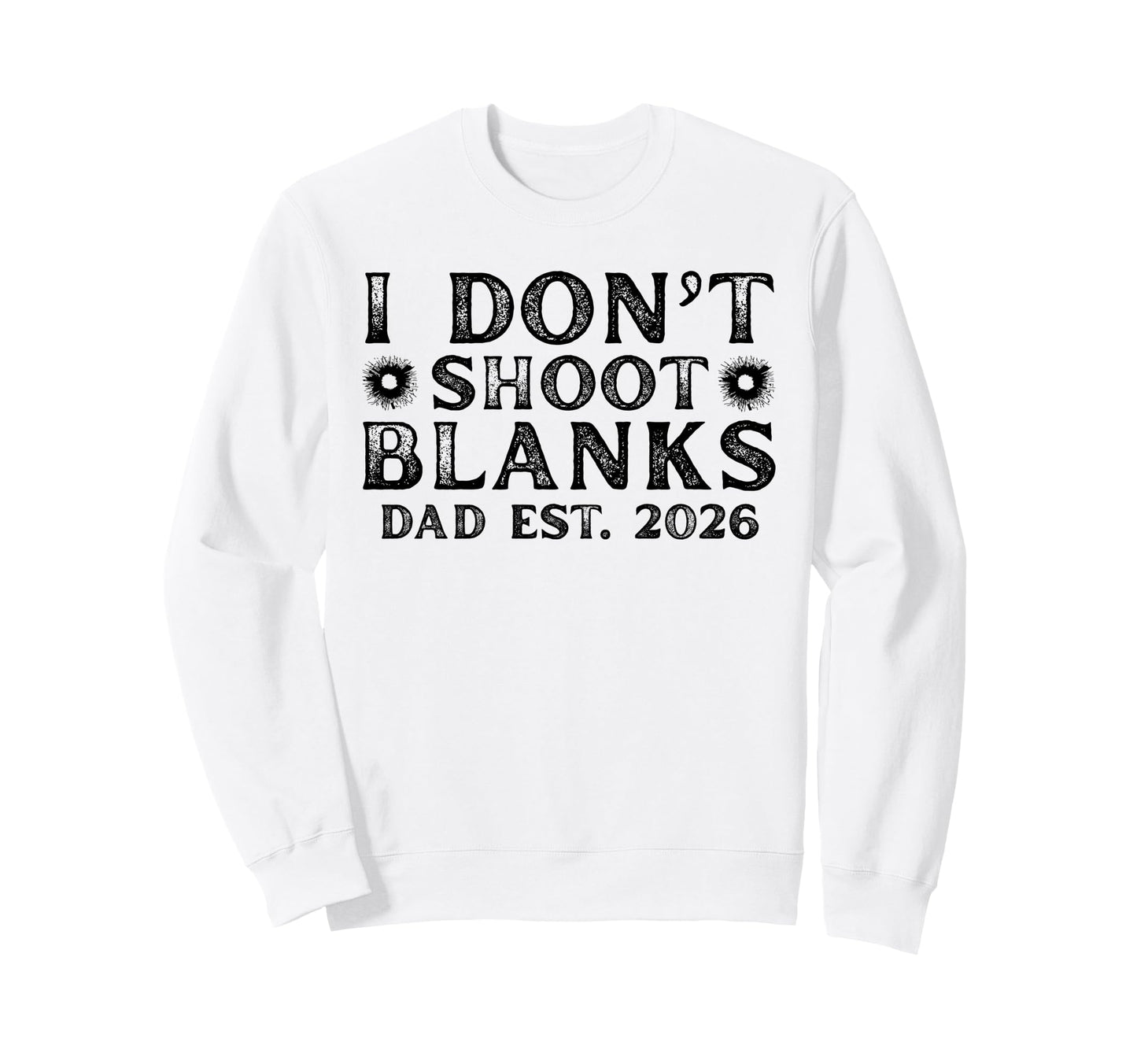 I Dont Shoot Blanks Dad Est 2026 Gender Sweatshirt - Trendy Graphic Unisex - T-Shirt, Sweatshirt, Hoodie