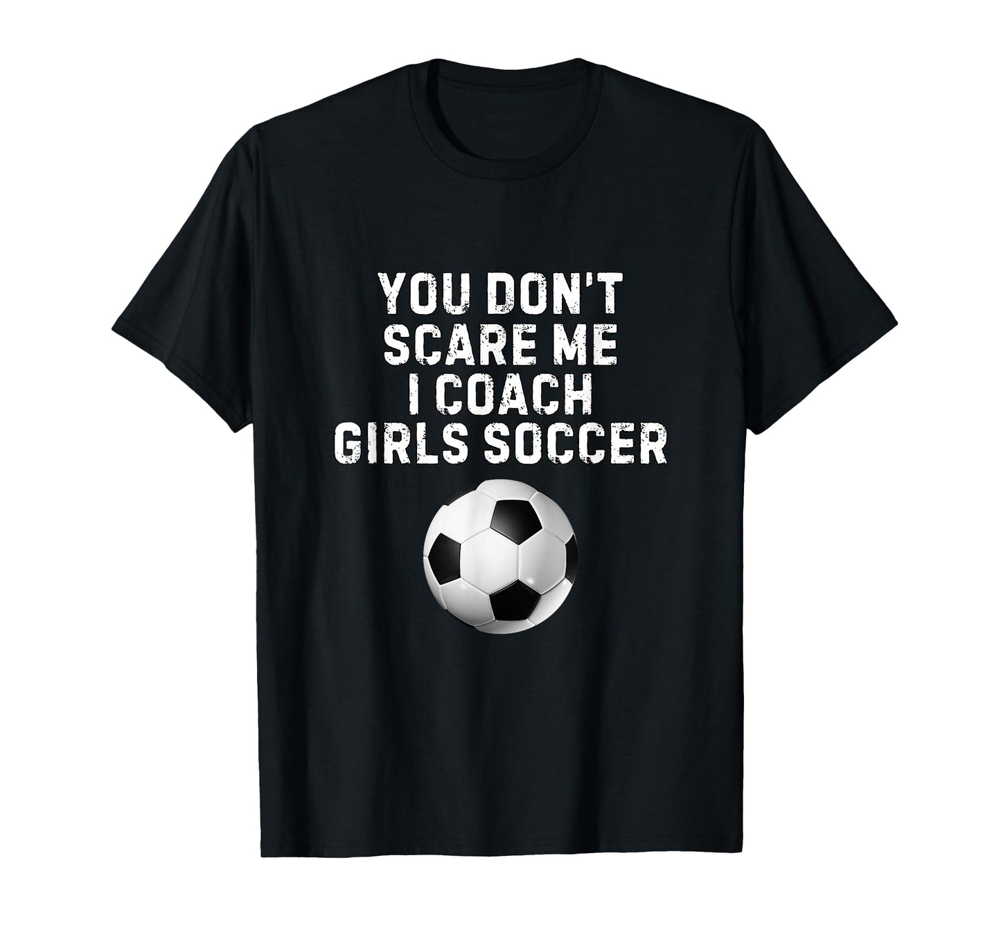You Dont Scare Me I Coach Soccer Funny T-Shirt - Graphic Print Men Women - T-Shirt, Sweatshirt, Hoodie