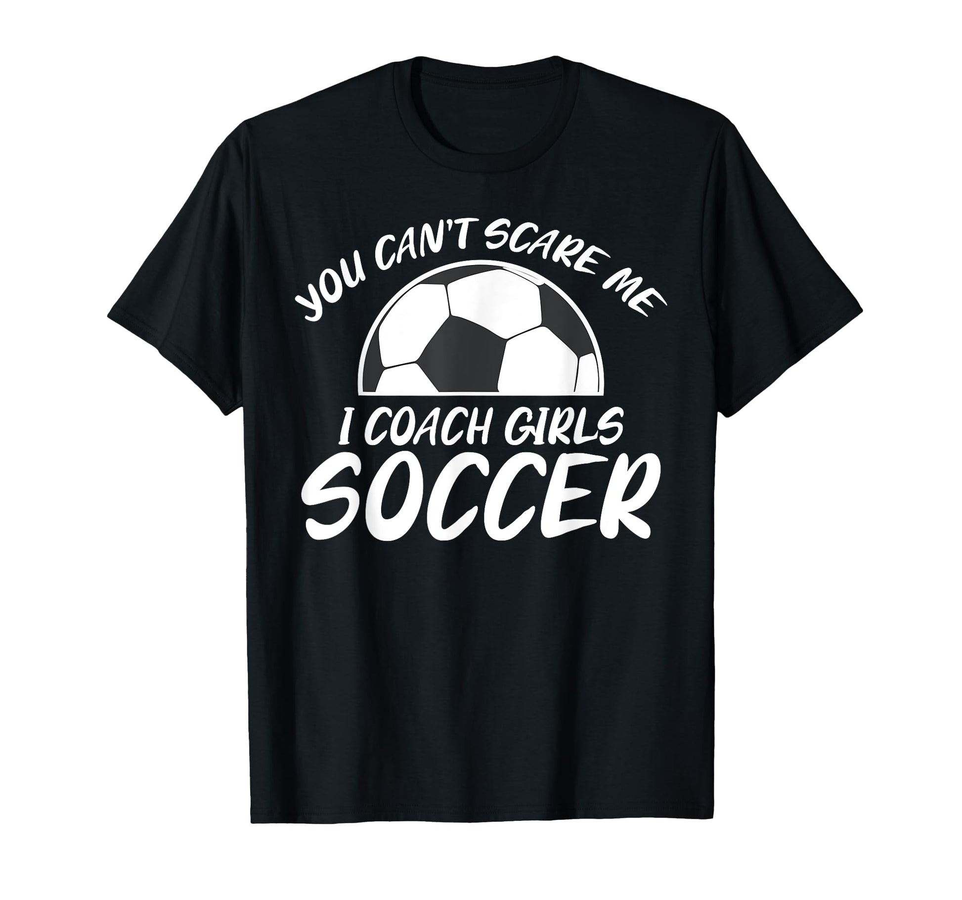 You Cant Scare Me I Coach Soccer Joke T-Shirt - Unique Graphic for Adults - T-Shirt, Sweatshirt, Hoodie
