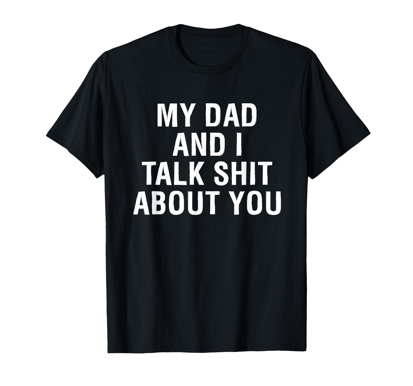 My Dad Andi Talk Sh T About You Funny T-Shirt - Trendy Graphic for Adults - T-Shirt, Sweatshirt, Hoodie